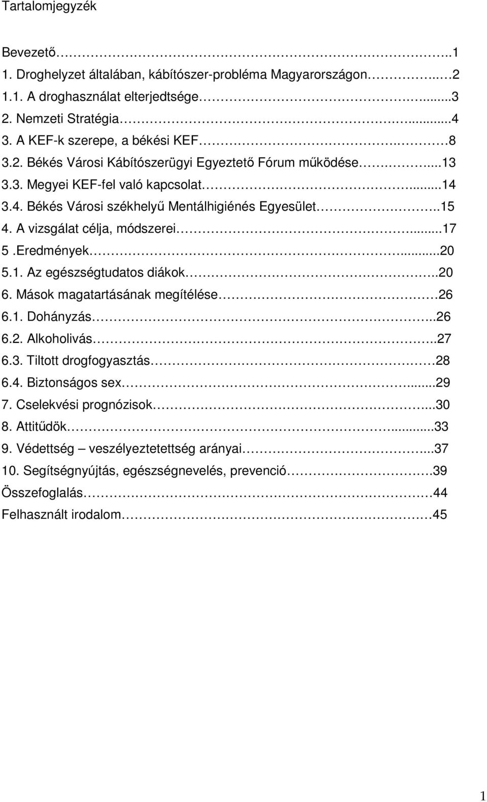 A vizsgálat célja, módszerei...17 5.Eredmények...20 5.1. Az egészségtudatos diákok..20 6. Mások magatartásának megítélése 26 6.1. Dohányzás..26 6.2. Alkoholivás..27 6.3.