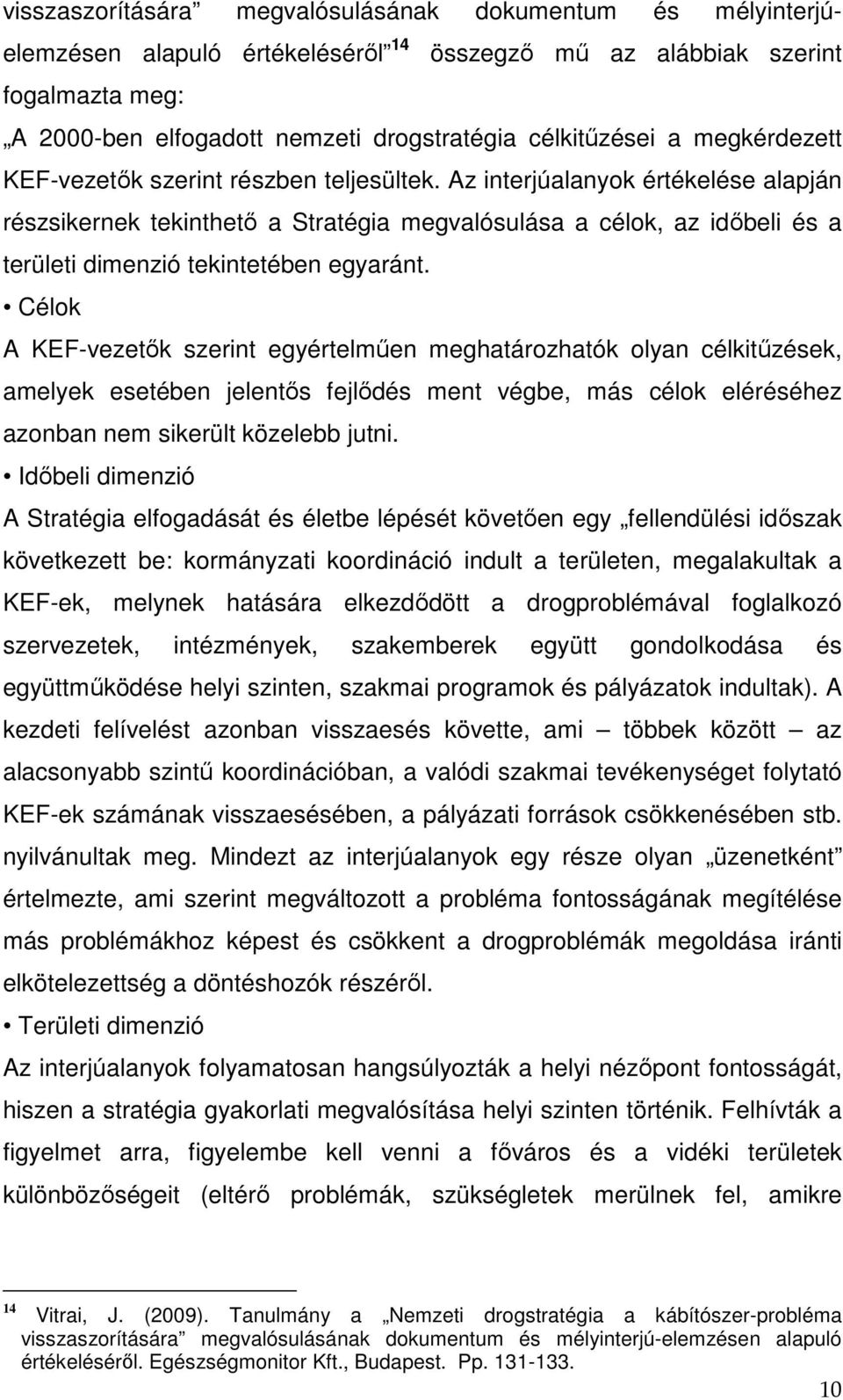 Az interjúalanyok értékelése alapján részsikernek tekinthető a Stratégia megvalósulása a célok, az időbeli és a területi dimenzió tekintetében egyaránt.