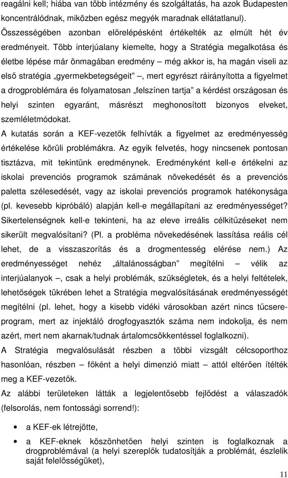 Több interjúalany kiemelte, hogy a Stratégia megalkotása és életbe lépése már önmagában eredmény még akkor is, ha magán viseli az első stratégia gyermekbetegségeit, mert egyrészt ráirányította a