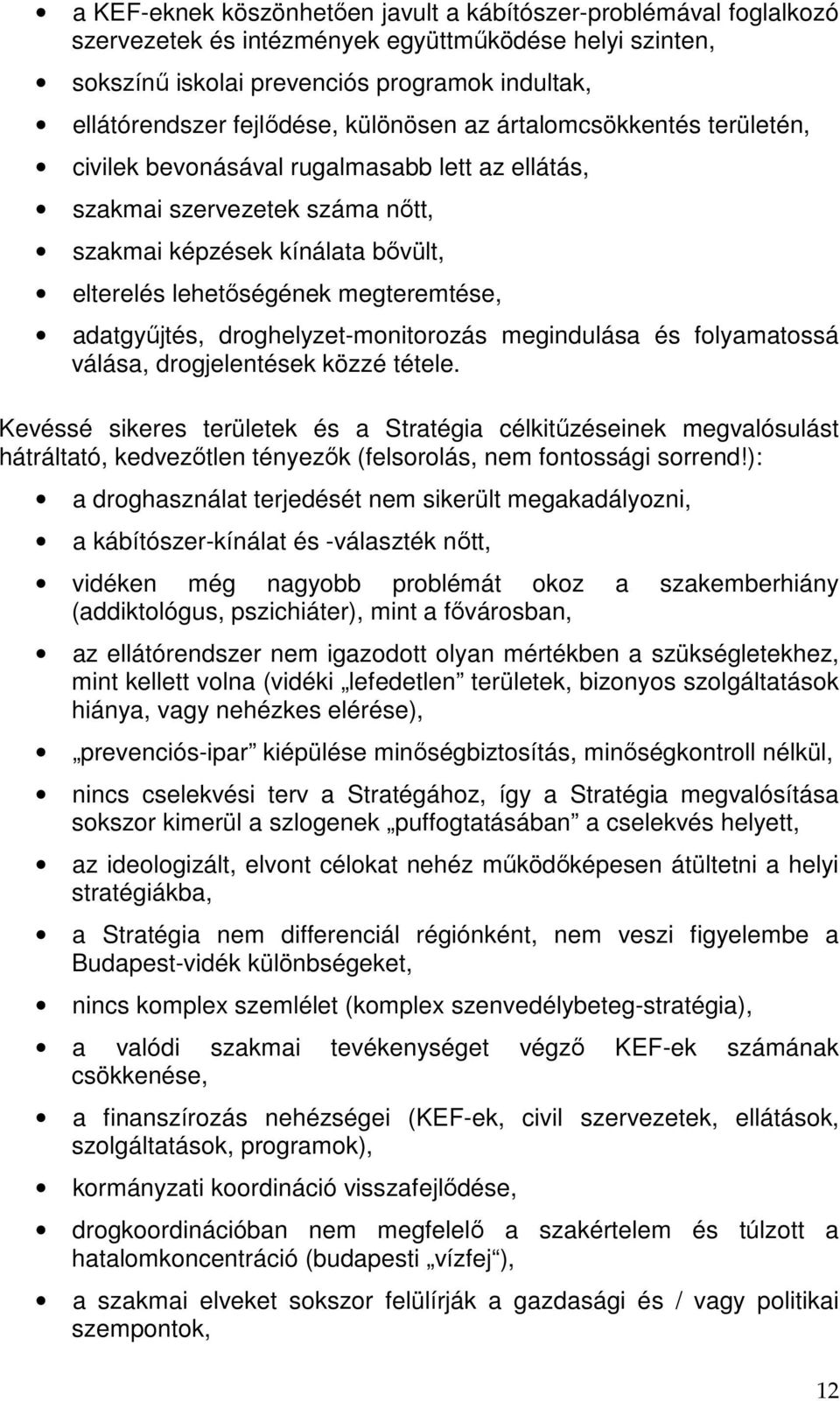 adatgyűjtés, droghelyzet-monitorozás megindulása és folyamatossá válása, drogjelentések közzé tétele.