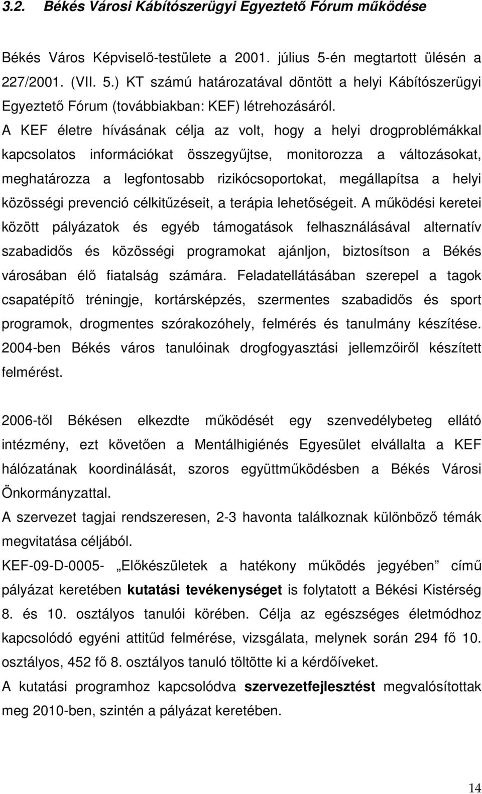 A KEF életre hívásának célja az volt, hogy a helyi drogproblémákkal kapcsolatos információkat összegyűjtse, monitorozza a változásokat, meghatározza a legfontosabb rizikócsoportokat, megállapítsa a