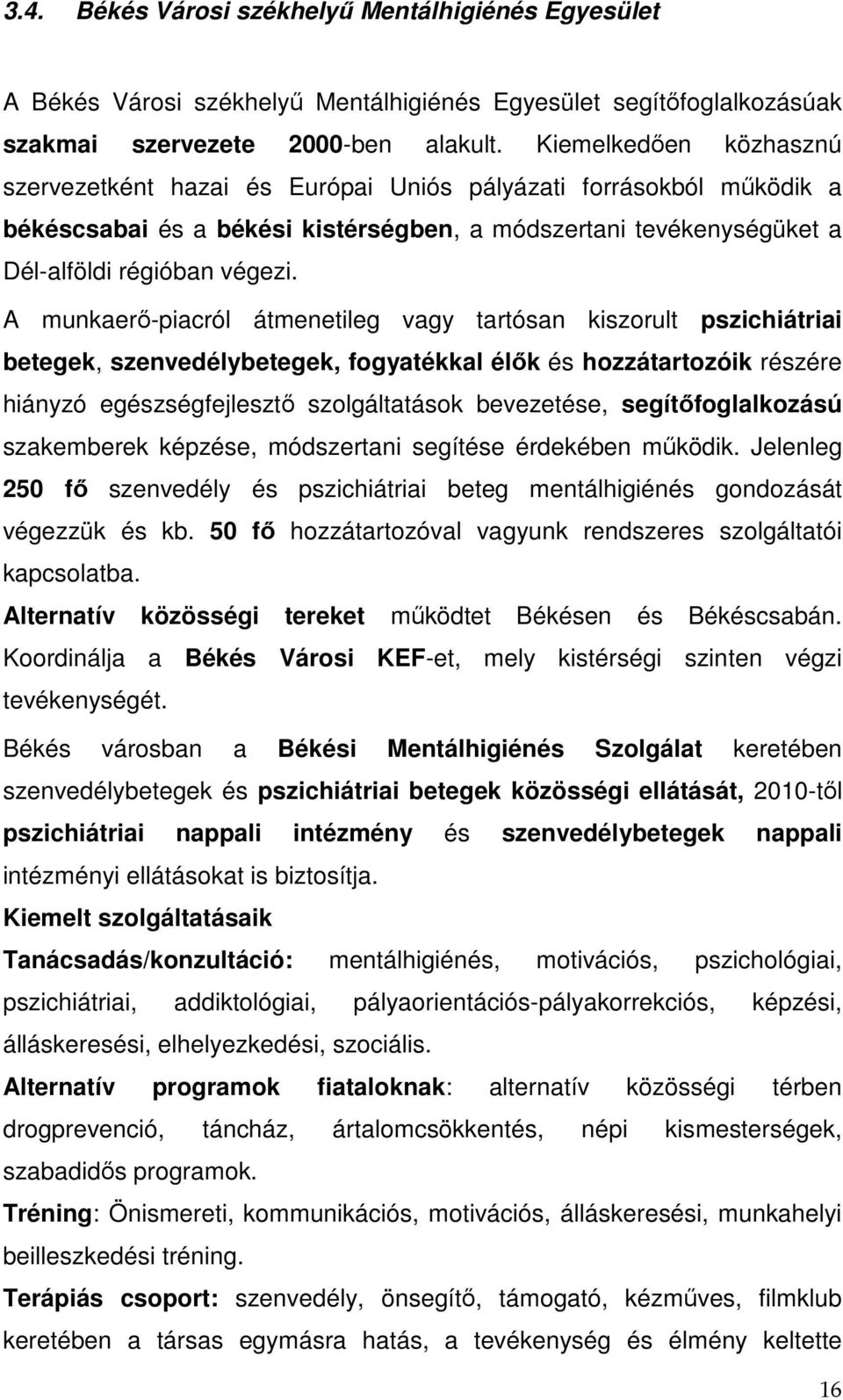 A munkaerő-piacról átmenetileg vagy tartósan kiszorult pszichiátriai betegek, szenvedélybetegek, fogyatékkal élők és hozzátartozóik részére hiányzó egészségfejlesztő szolgáltatások bevezetése,