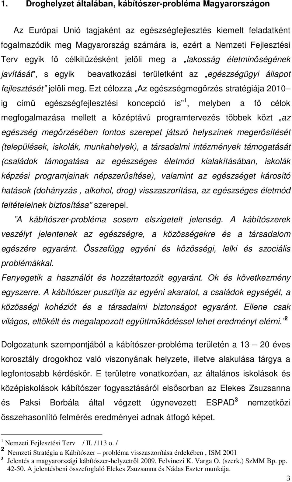 Ezt célozza Az egészségmegőrzés stratégiája 2010 ig című egészségfejlesztési koncepció is 1, melyben a fő célok megfogalmazása mellett a középtávú programtervezés többek közt az egészség megőrzésében