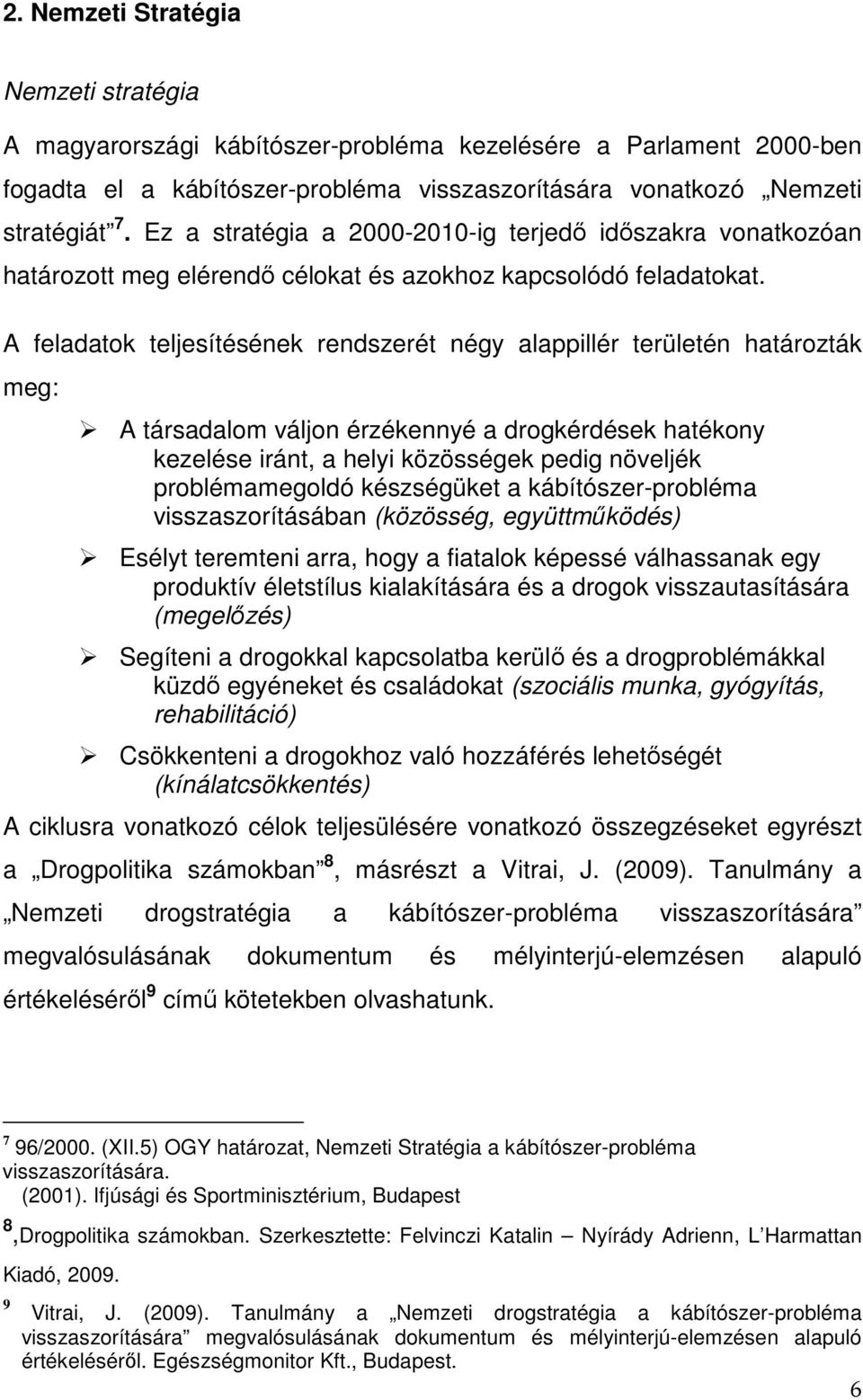 A feladatok teljesítésének rendszerét négy alappillér területén határozták meg: A társadalom váljon érzékennyé a drogkérdések hatékony kezelése iránt, a helyi közösségek pedig növeljék