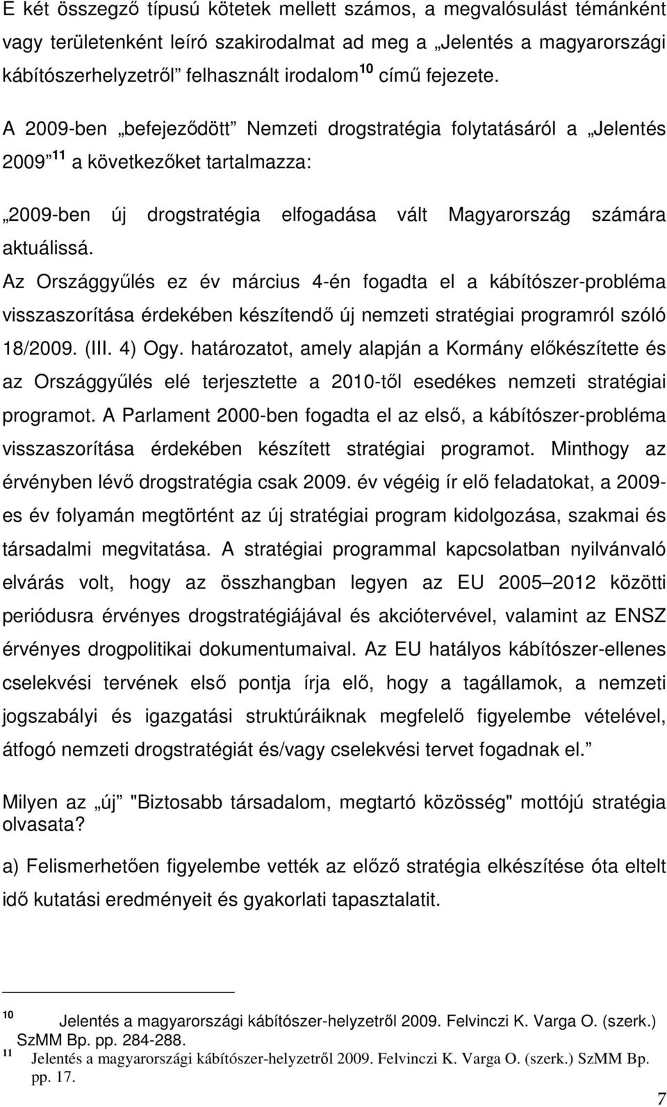 Az Országgyűlés ez év március 4-én fogadta el a kábítószer-probléma visszaszorítása érdekében készítendő új nemzeti stratégiai programról szóló 18/2009. (III. 4) Ogy.