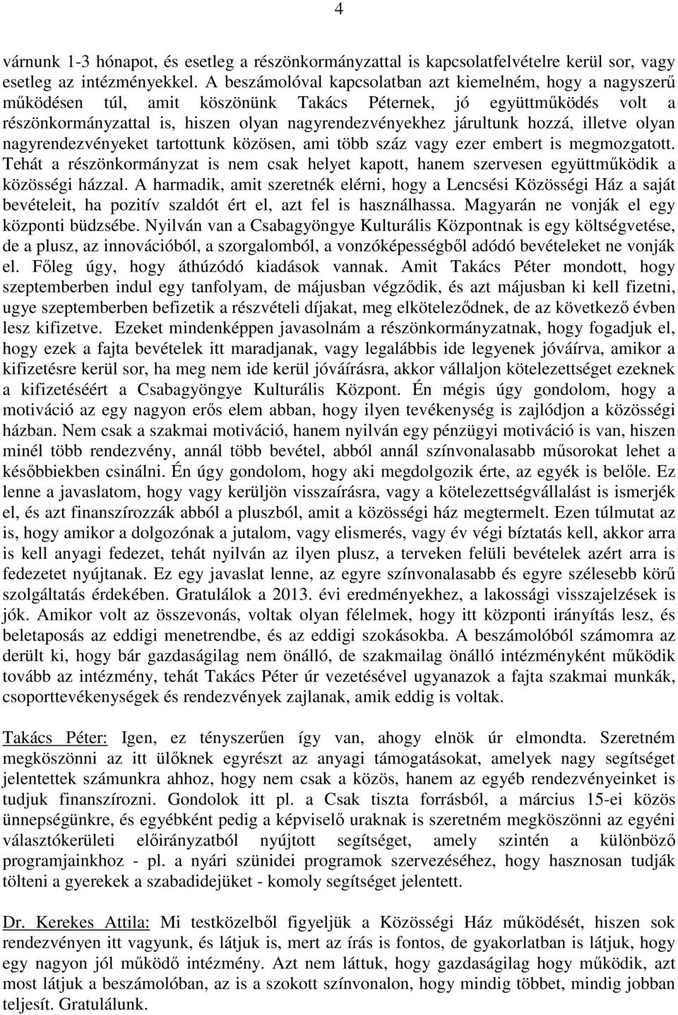 hozzá, illetve olyan nagyrendezvényeket tartottunk közösen, ami több száz vagy ezer embert is megmozgatott.