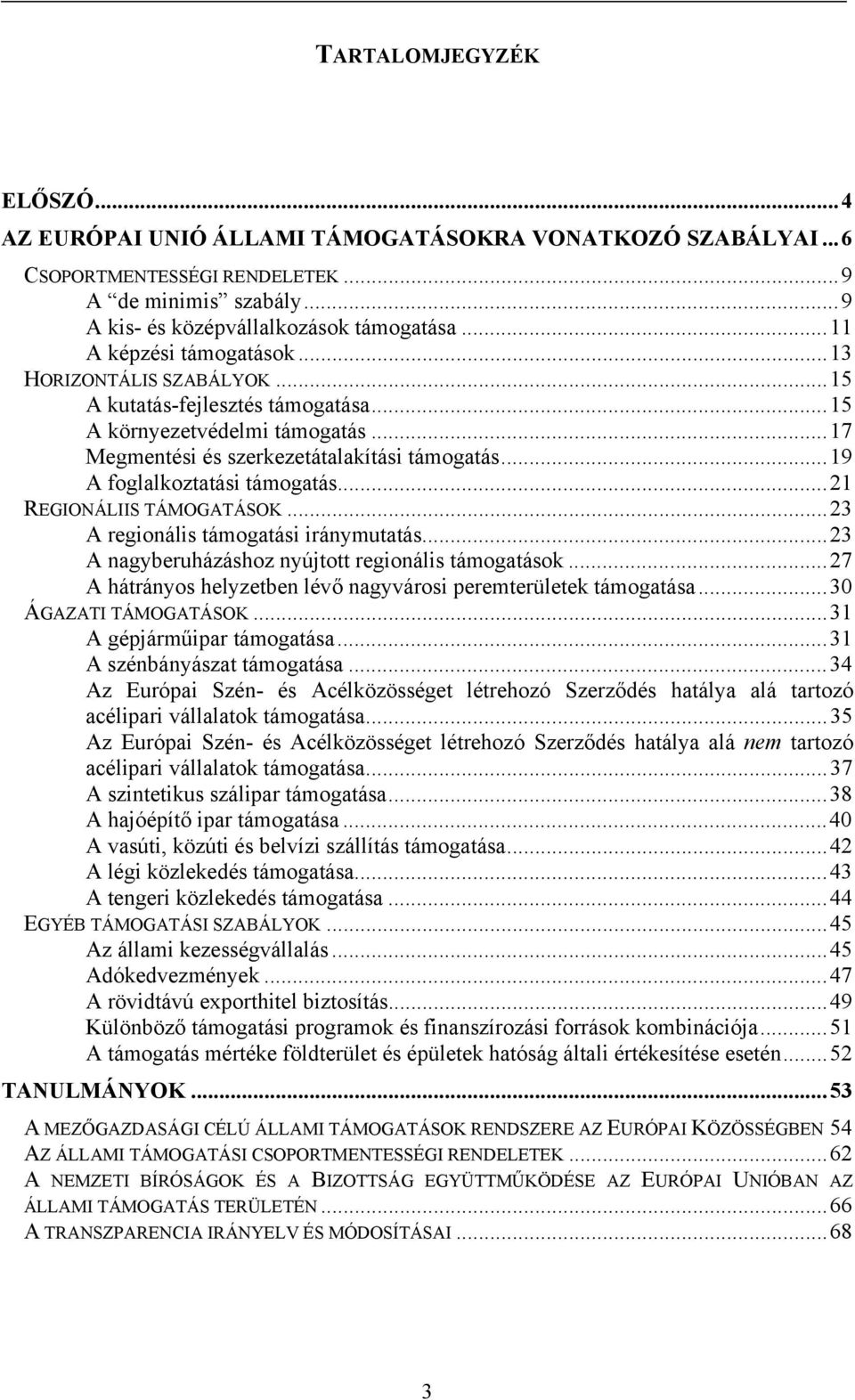 ..19 A foglalkoztatási támogatás...21 REGIONÁLIIS TÁMOGATÁSOK...23 A regionális támogatási iránymutatás...23 A nagyberuházáshoz nyújtott regionális támogatások.