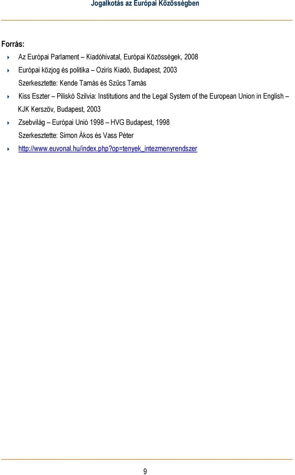 Legal System of the European Union in English KJK Kerszöv, Budapest, 2003 Zsebvilág Európai Unió 1998 HVG