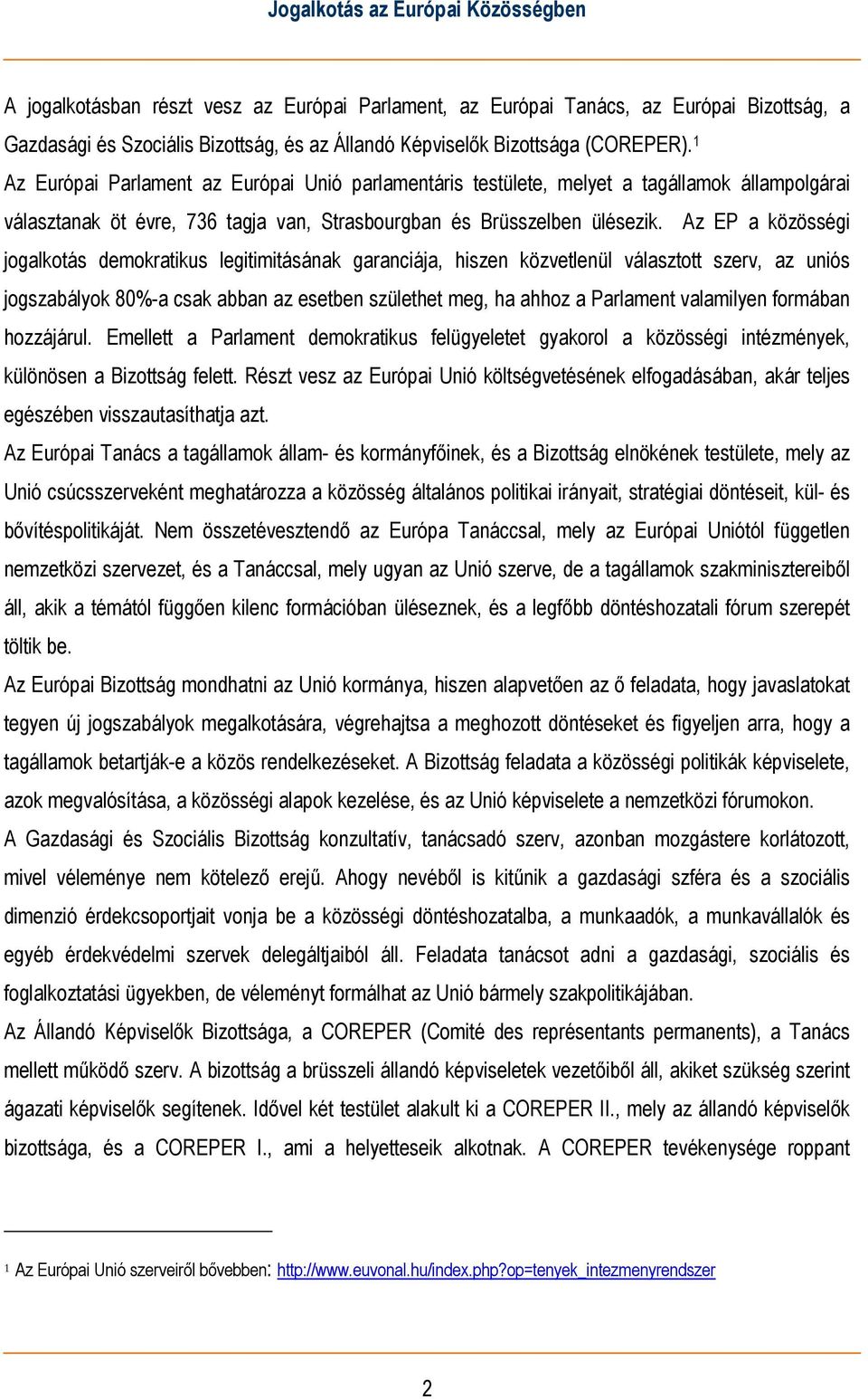 Az EP a közösségi jogalkotás demokratikus legitimitásának garanciája, hiszen közvetlenül választott szerv, az uniós jogszabályok 80%-a csak abban az esetben születhet meg, ha ahhoz a Parlament