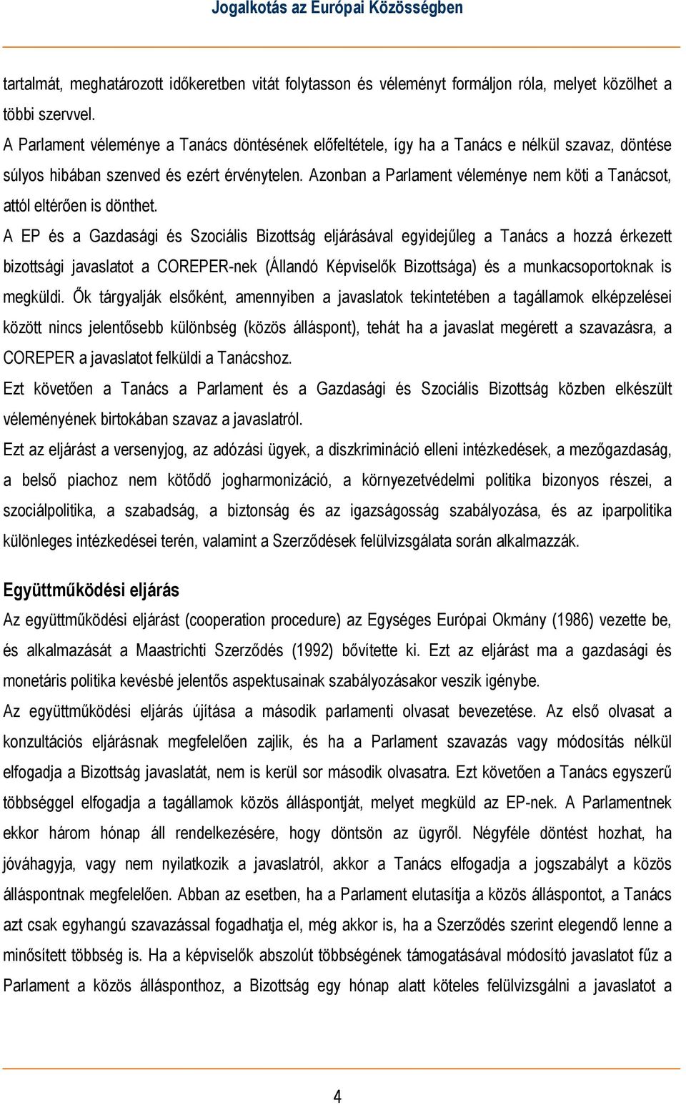 Azonban a Parlament véleménye nem köti a Tanácsot, attól eltérően is dönthet.