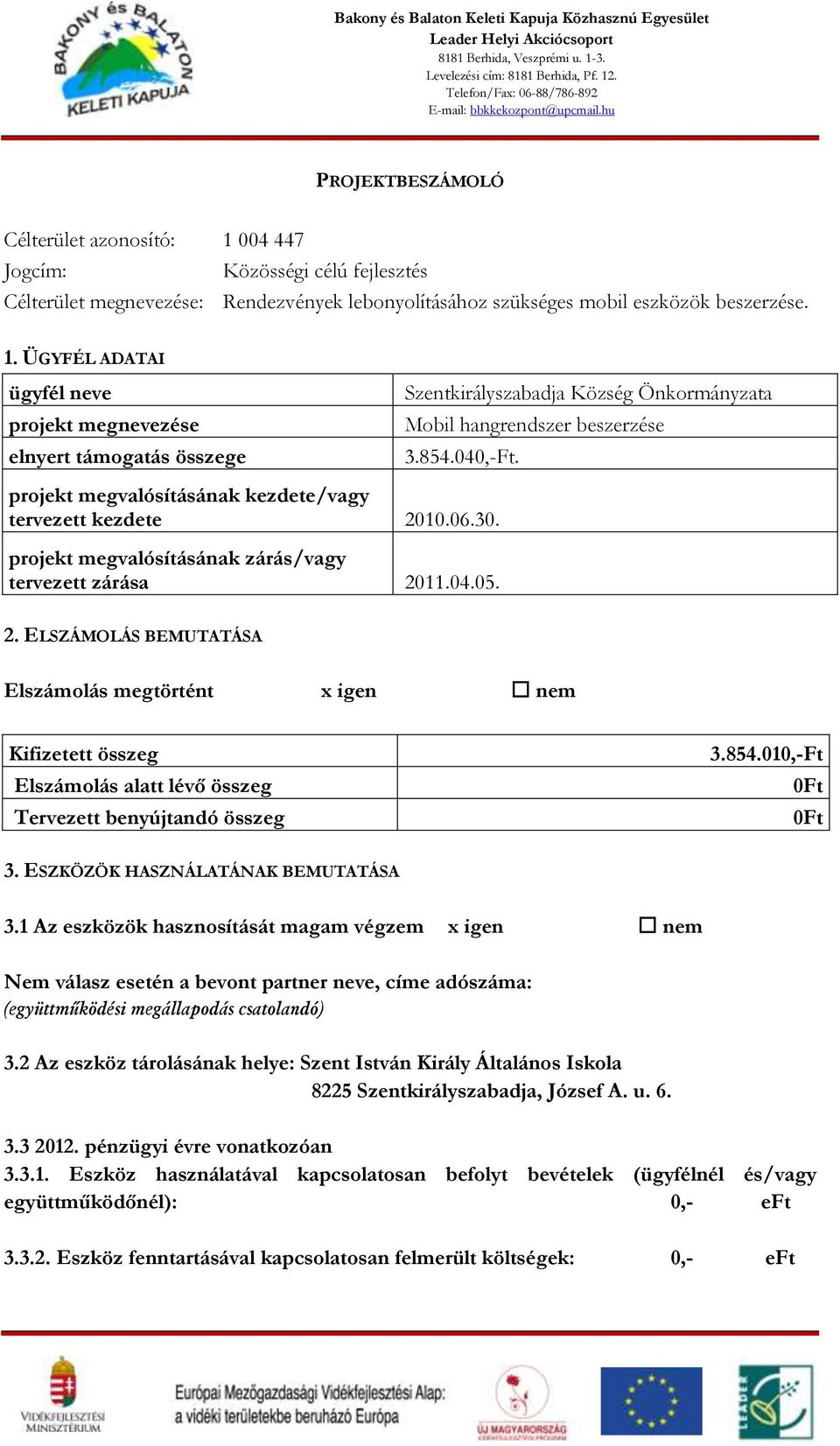 hu PROJEKTBESZÁMOLÓ Célterület azonosító: 1 004 447 Jogcím: Közösségi célú fejlesztés Célterület megnevezése: Rendezvények lebonyolításához szükséges mobil eszközök beszerzése. 1. ÜGYFÉL ADATAI ügyfél neve projekt megnevezése elnyert támogatás összege Szentkirályszabadja Község Önkormányzata Mobil hangrendszer beszerzése 3.