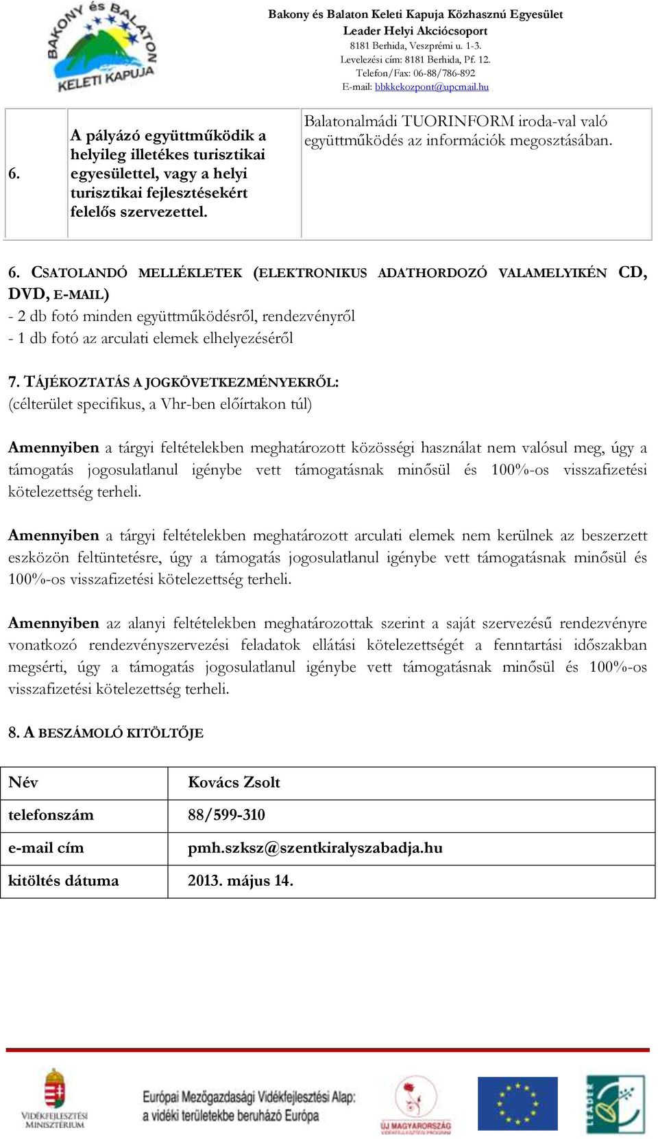 Telefon/Fax: 06-88/786-892 E-mail: bbkkekozpont@upcmail.hu www.bakonyesbalaton.hu Balatonalmádi TUORINFORM iroda-val való együttműködés az információk megosztásában. 6.