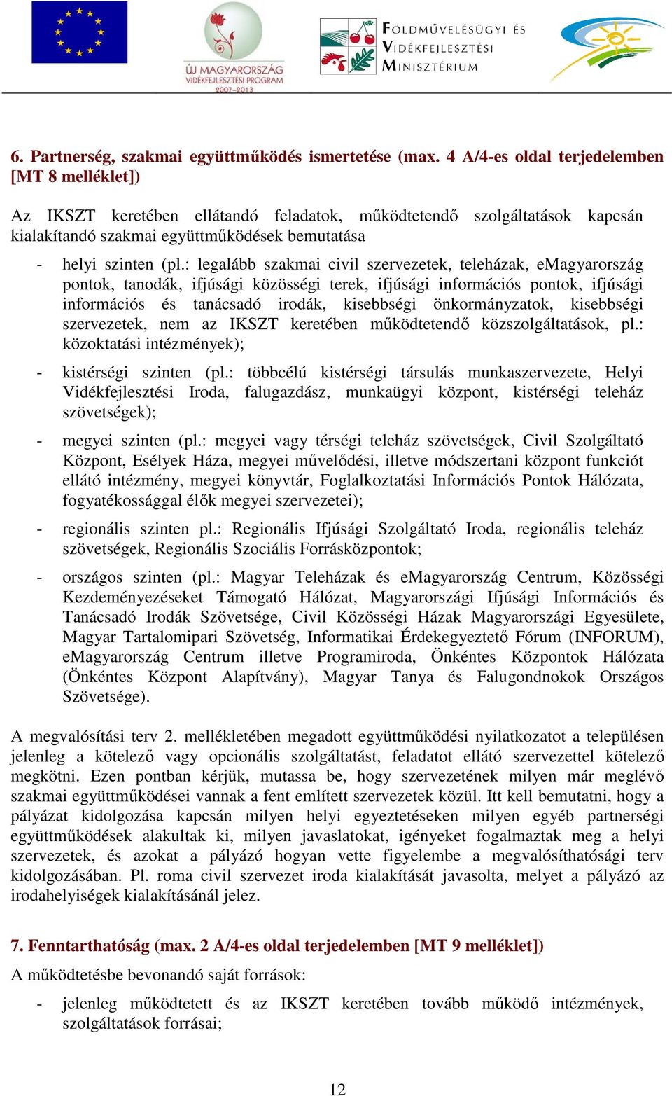 : legalább szakmai civil szervezetek, teleházak, emagyarország pontok, tanodák, ifjúsági közösségi terek, ifjúsági információs pontok, ifjúsági információs és tanácsadó irodák, kisebbségi