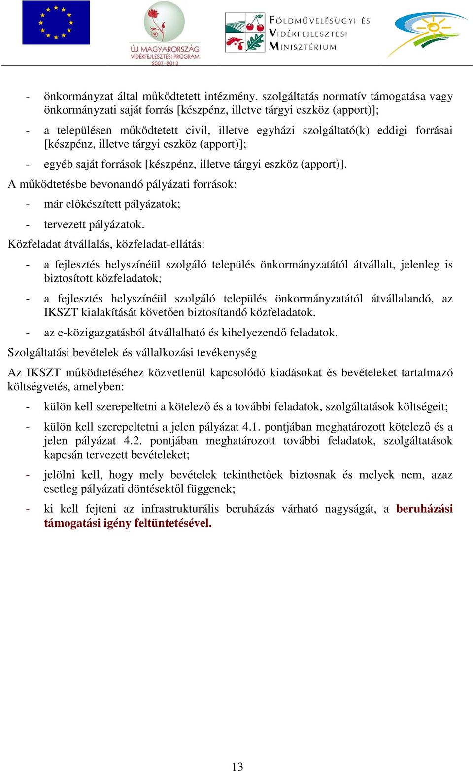 A működtetésbe bevonandó pályázati források: - már előkészített pályázatok; - tervezett pályázatok.