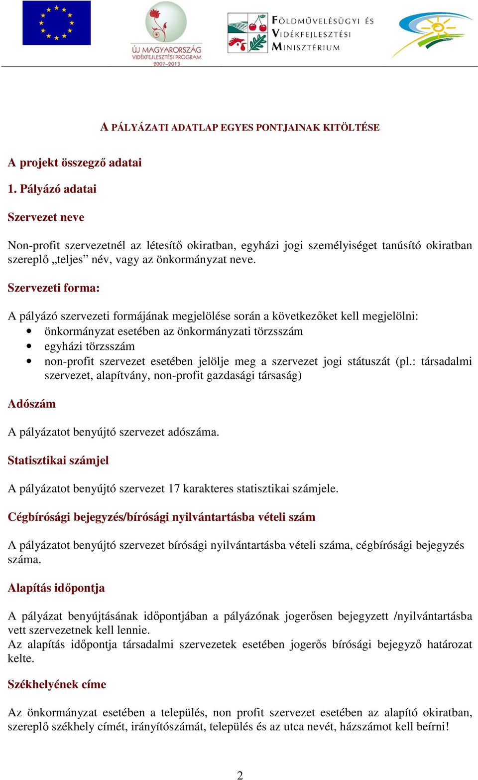 Szervezeti forma: A pályázó szervezeti formájának megjelölése során a következőket kell megjelölni: önkormányzat esetében az önkormányzati törzsszám egyházi törzsszám non-profit szervezet esetében