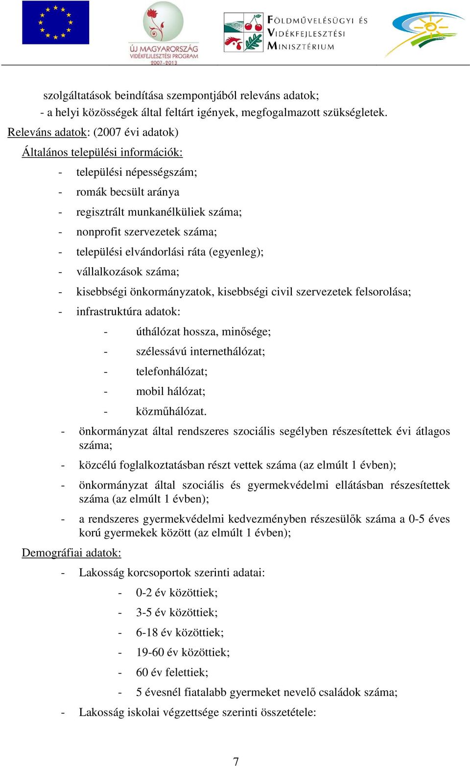 elvándorlási ráta (egyenleg); - vállalkozások száma; - kisebbségi önkormányzatok, kisebbségi civil szervezetek felsorolása; - infrastruktúra adatok: - úthálózat hossza, minősége; - szélessávú