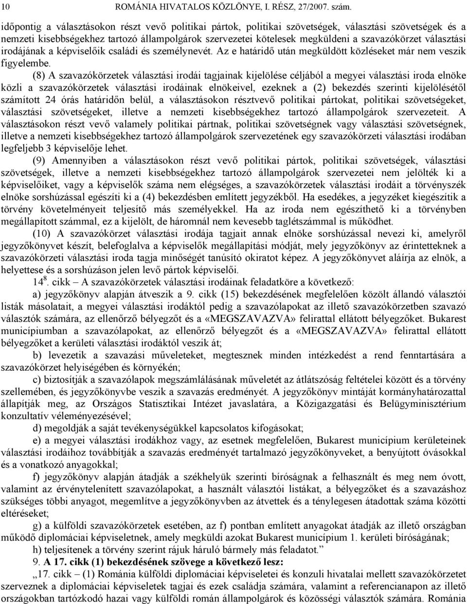 választási irodájának a képviselőik családi és személynevét. Az e határidő után megküldött közléseket már nem veszik figyelembe.