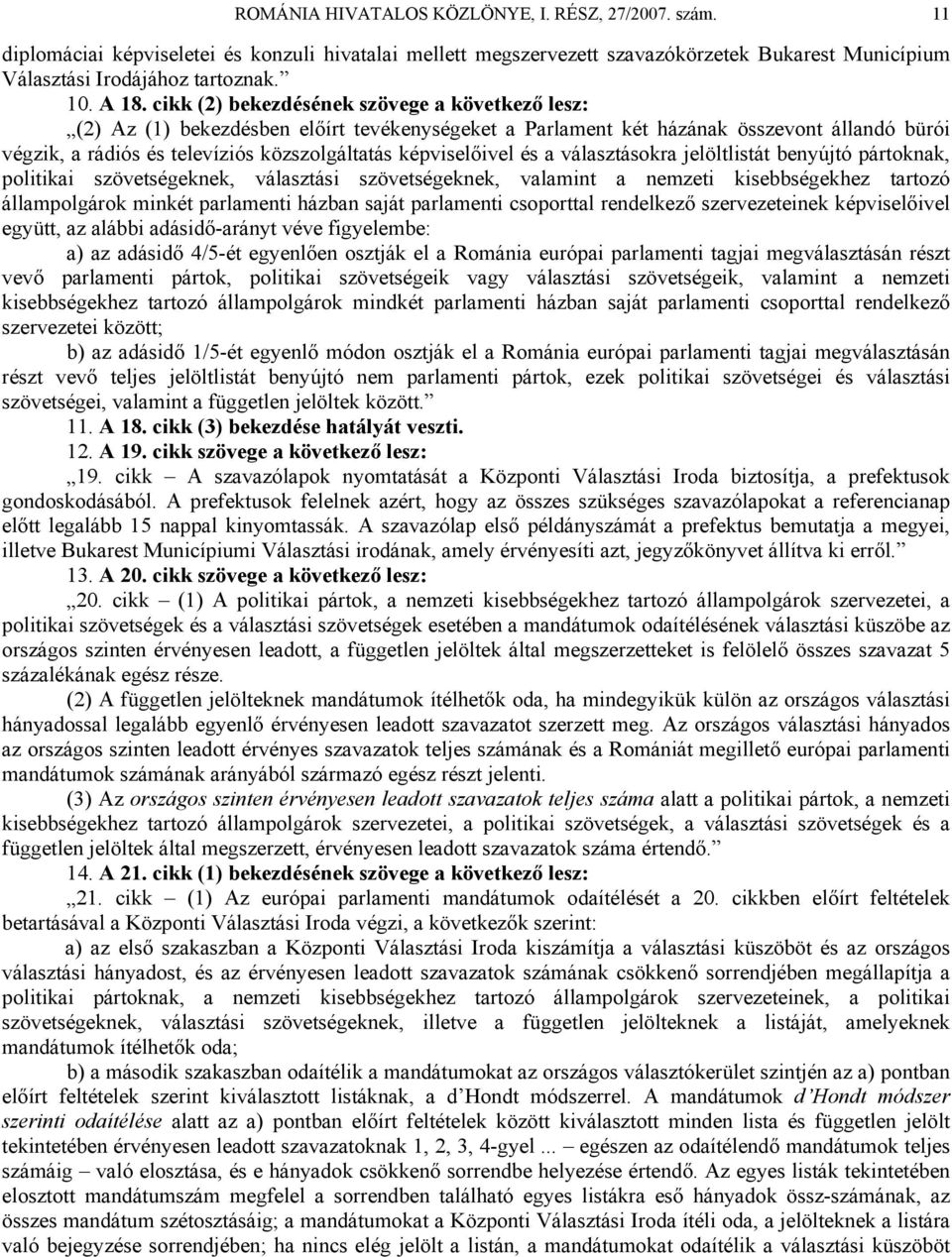 képviselőivel és a választásokra jelöltlistát benyújtó pártoknak, politikai szövetségeknek, választási szövetségeknek, valamint a nemzeti kisebbségekhez tartozó állampolgárok minkét parlamenti házban