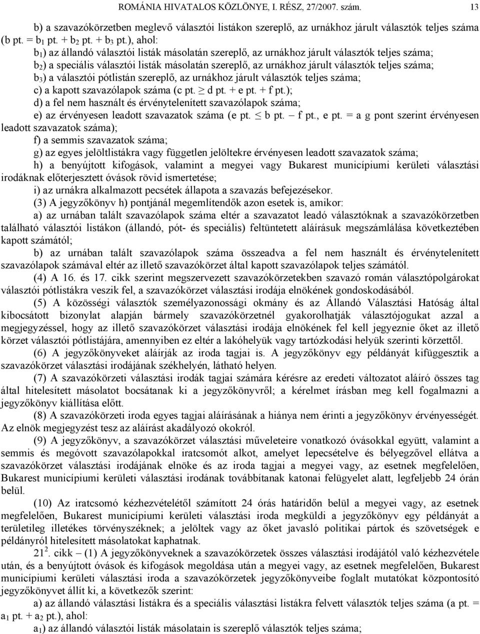 száma; b 3 ) a választói pótlistán szereplő, az urnákhoz járult választók teljes száma; c) a kapott szavazólapok száma (c pt. d pt. + e pt. + f pt.