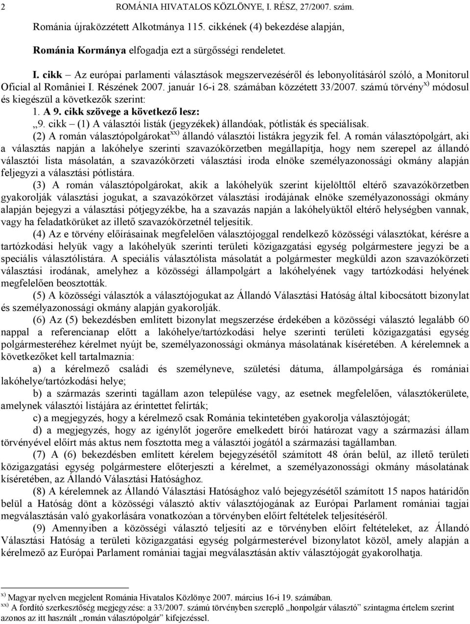 cikk (1) A választói listák (jegyzékek) állandóak, pótlisták és speciálisak. (2) A román választópolgárokat xx) állandó választói listákra jegyzik fel.