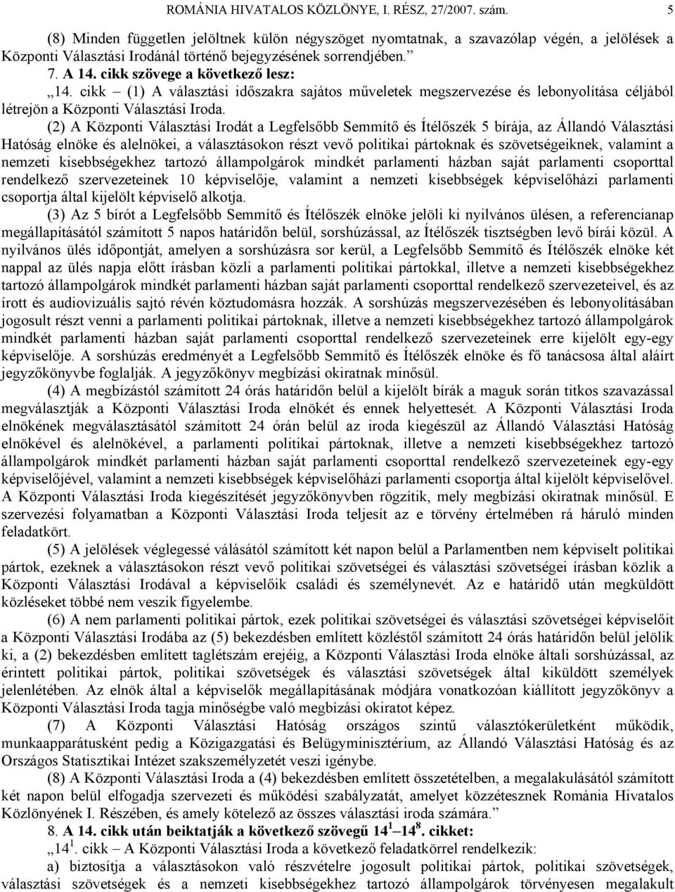 cikk szövege a következő lesz: 14. cikk (1) A választási időszakra sajátos műveletek megszervezése és lebonyolítása céljából létrejön a Központi Választási Iroda.