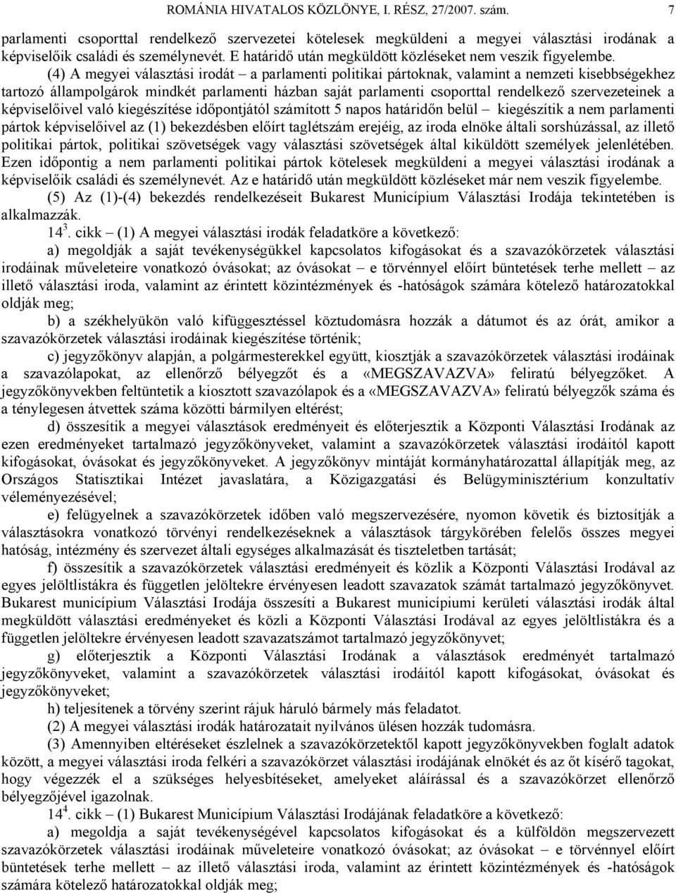 (4) A megyei választási irodát a parlamenti politikai pártoknak, valamint a nemzeti kisebbségekhez tartozó állampolgárok mindkét parlamenti házban saját parlamenti csoporttal rendelkező