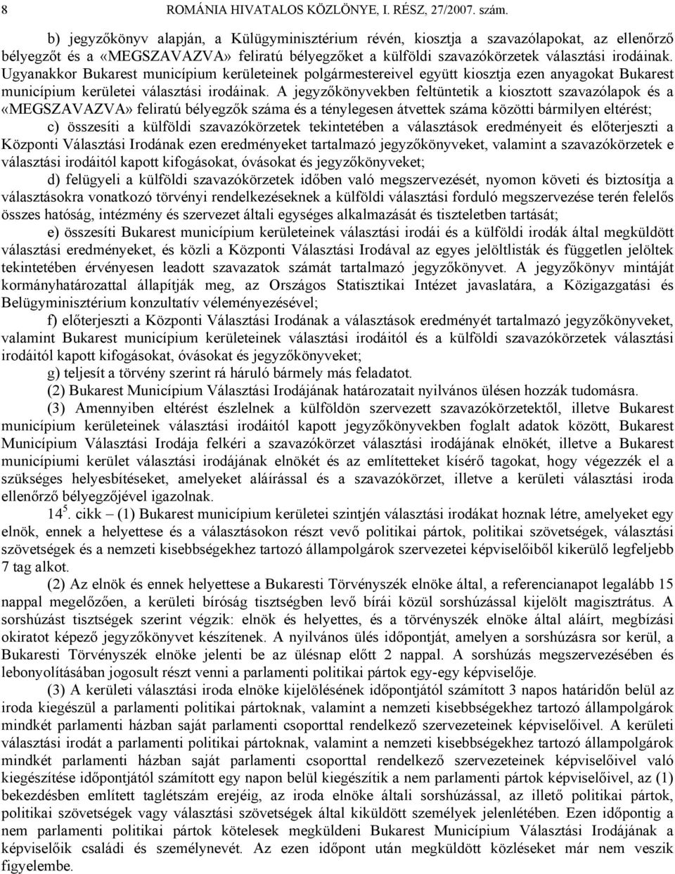 Ugyanakkor Bukarest municípium kerületeinek polgármestereivel együtt kiosztja ezen anyagokat Bukarest municípium kerületei választási irodáinak.