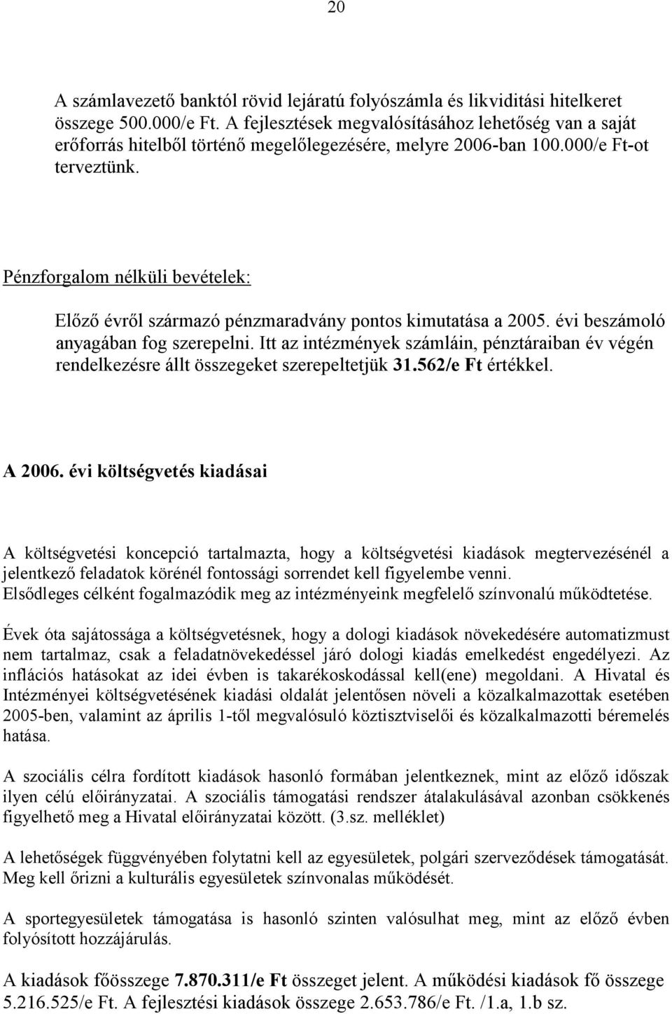 Pénzforgalom nélküli bevételek: Előző évről származó pénzmaradvány pontos kimutatása a 2005. évi beszámoló anyagában fog szerepelni.