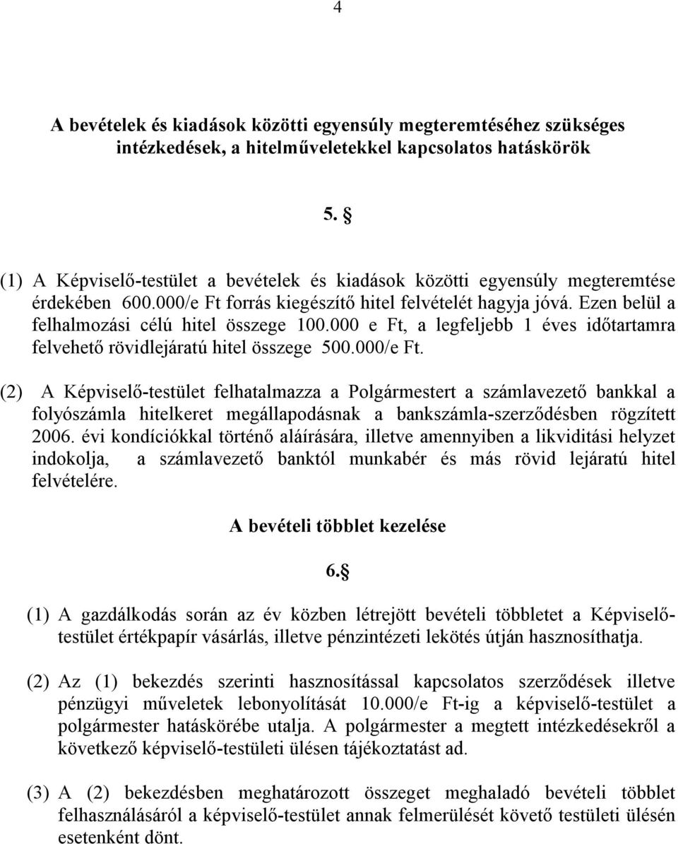 000 e Ft, a legfeljebb 1 éves időtartamra felvehető rövidlejáratú hitel összege 500.000/e Ft.