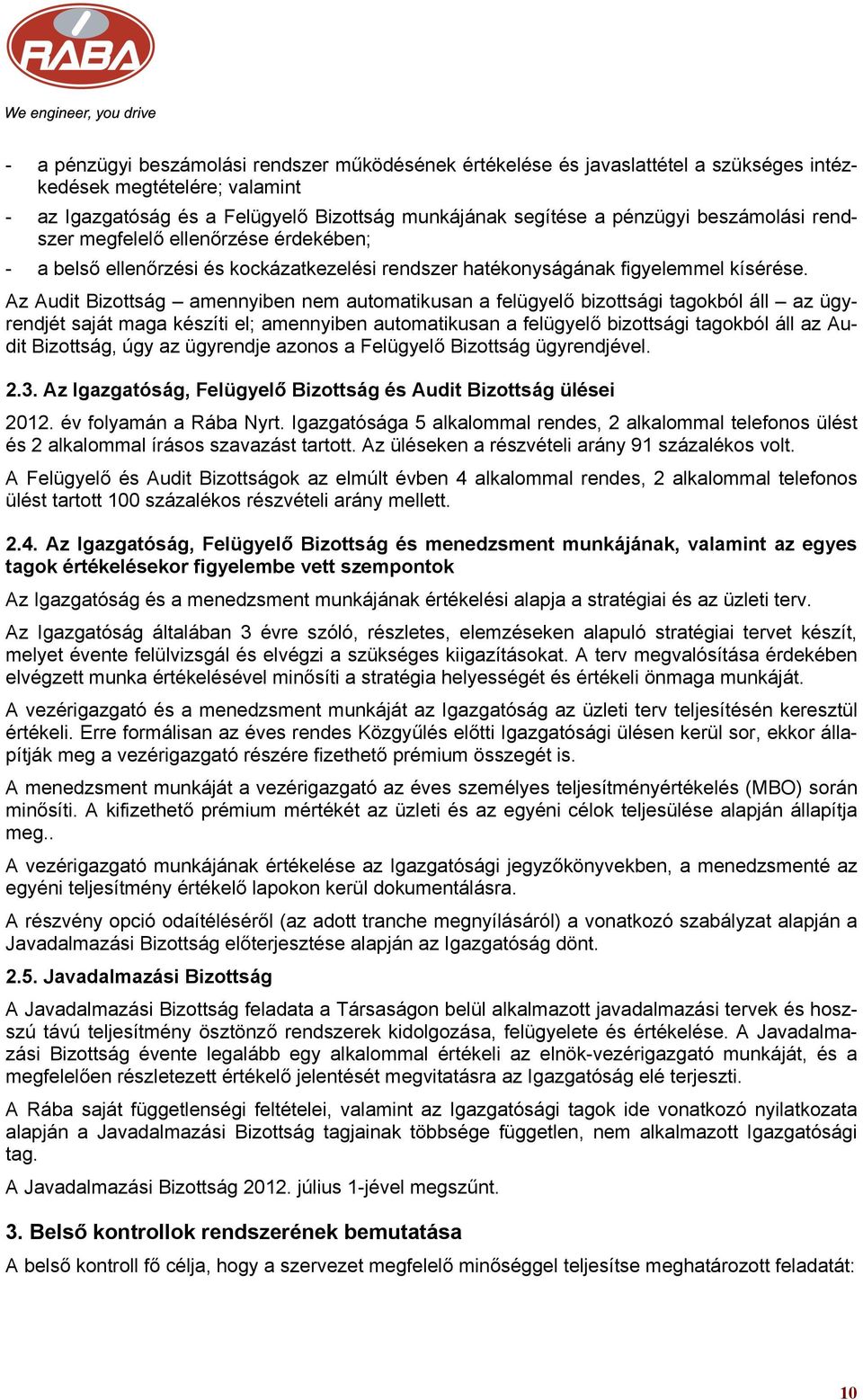 Az Audit Bizottság amennyiben nem automatikusan a felügyelő bizottsági tagokból áll az ügyrendjét saját maga készíti el; amennyiben automatikusan a felügyelő bizottsági tagokból áll az Audit