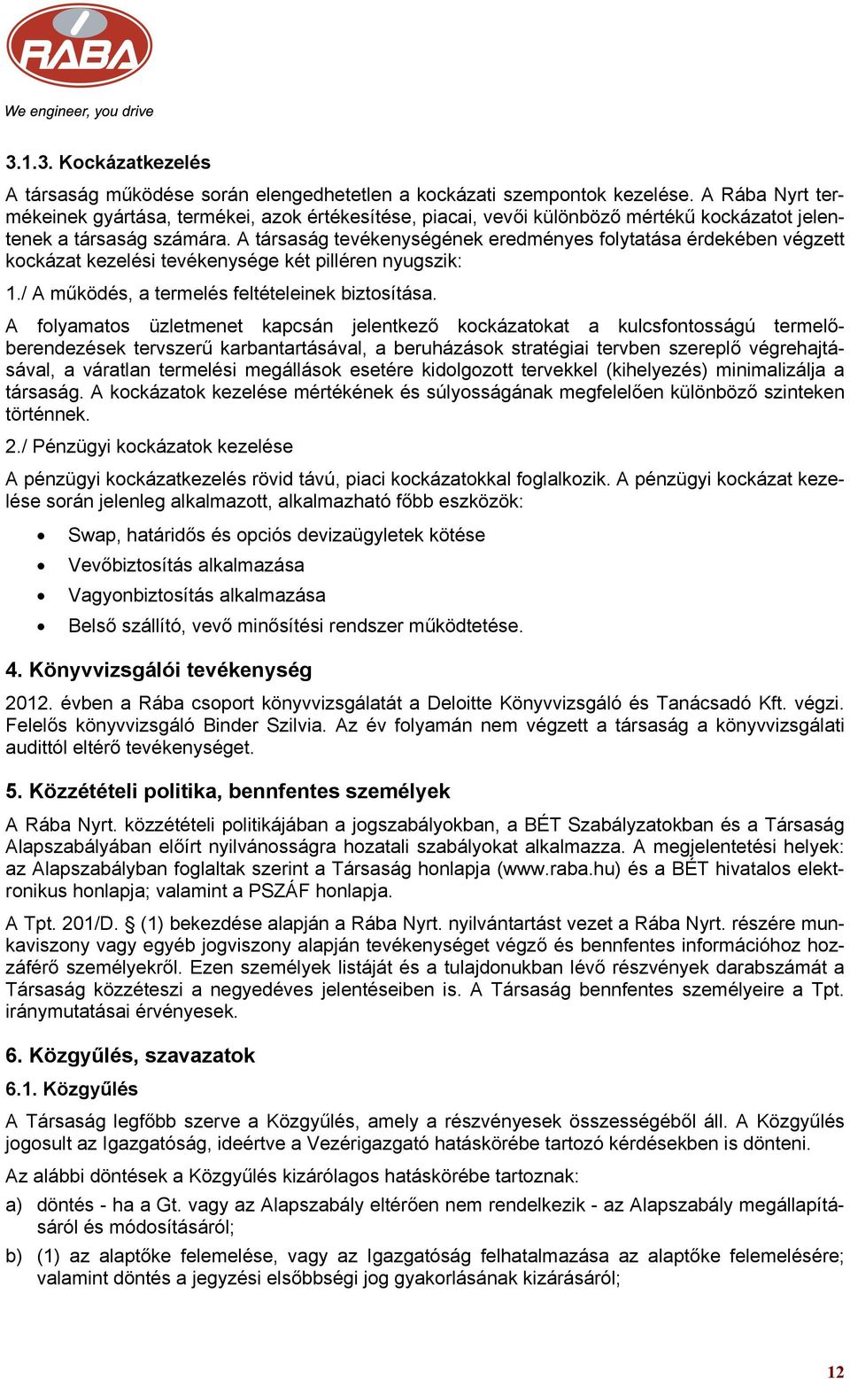A társaság tevékenységének eredményes folytatása érdekében végzett kockázat kezelési tevékenysége két pilléren nyugszik: 1./ A működés, a termelés feltételeinek biztosítása.