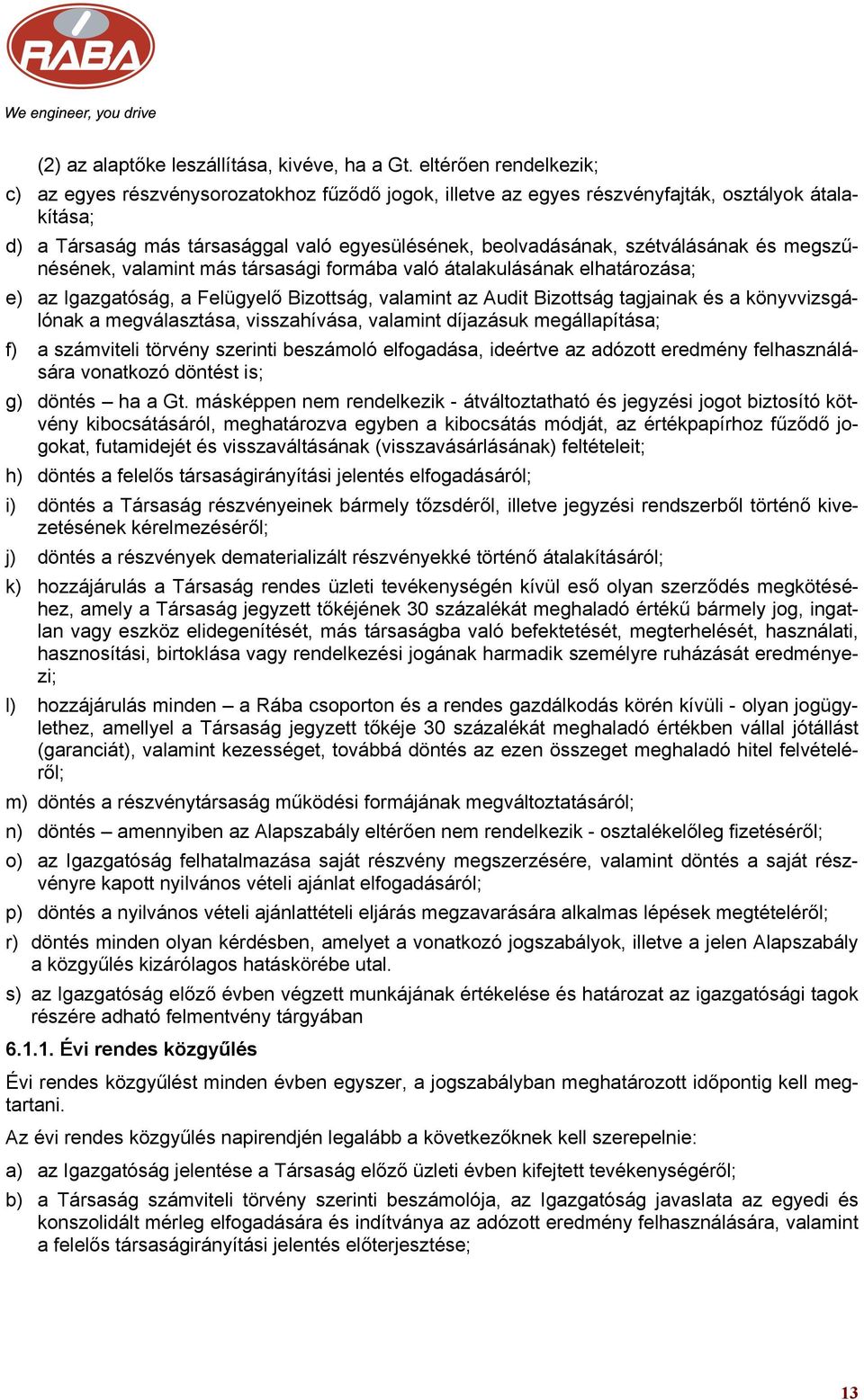 szétválásának és megszűnésének, valamint más társasági formába való átalakulásának elhatározása; e) az Igazgatóság, a Felügyelő Bizottság, valamint az Audit Bizottság tagjainak és a könyvvizsgálónak