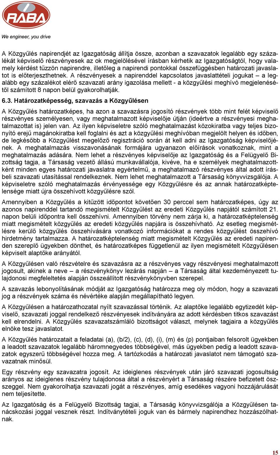 A részvényesek a napirenddel kapcsolatos javaslattételi jogukat a legalább egy százalékot elérő szavazati arány igazolása mellett - a közgyűlési meghívó megjelenésétől számított 8 napon belül
