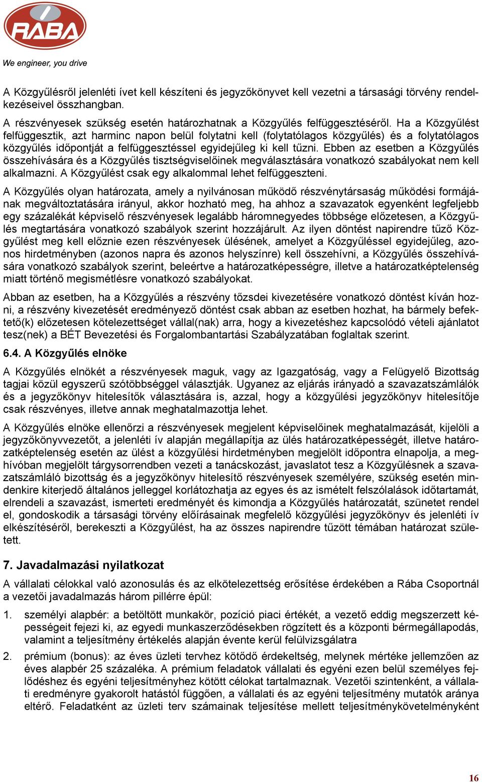 Ebben az esetben a Közgyűlés összehívására és a Közgyűlés tisztségviselőinek megválasztására vonatkozó szabályokat nem kell alkalmazni. A Közgyűlést csak egy alkalommal lehet felfüggeszteni.