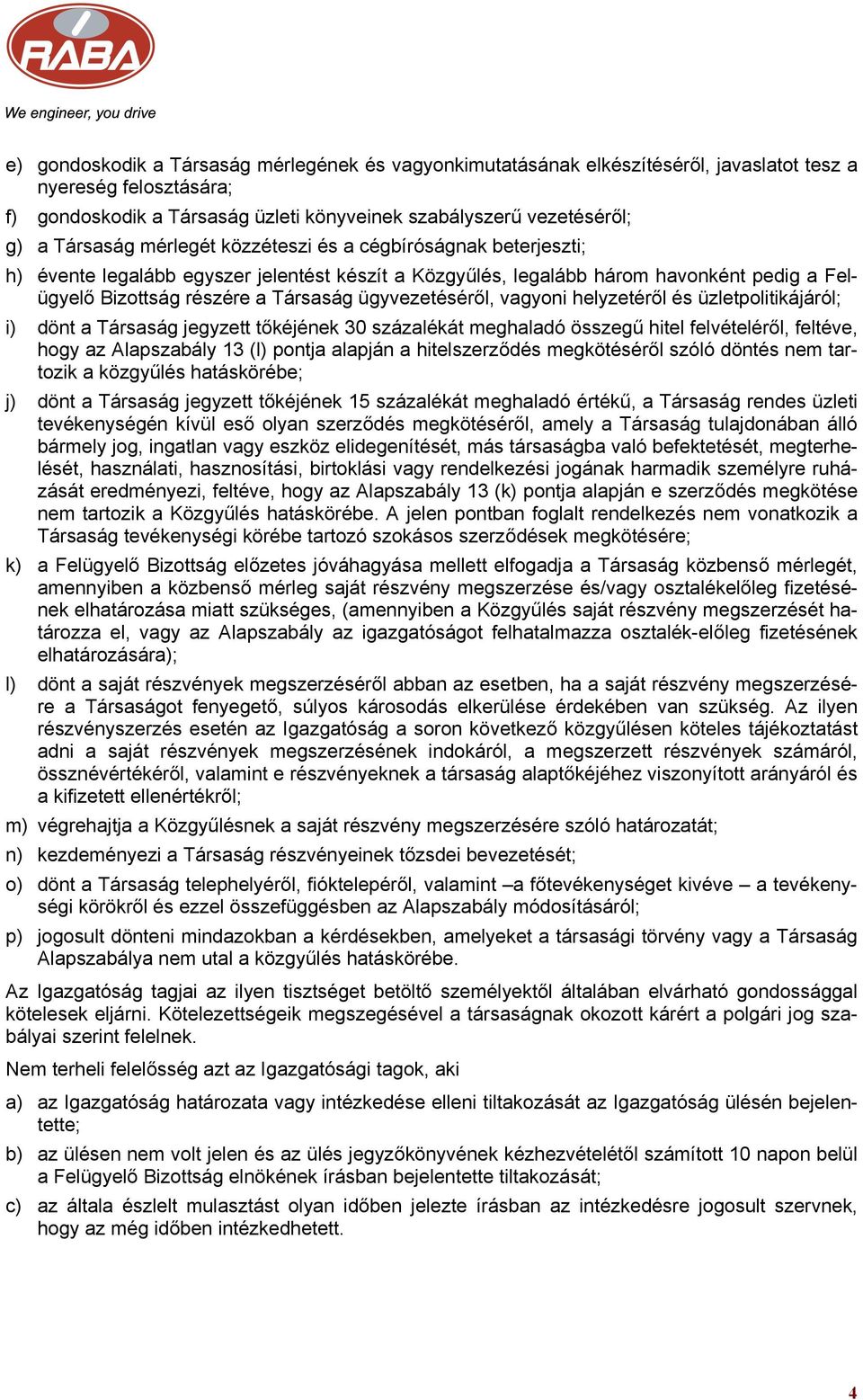 ügyvezetéséről, vagyoni helyzetéről és üzletpolitikájáról; i) dönt a Társaság jegyzett tőkéjének 30 százalékát meghaladó összegű hitel felvételéről, feltéve, hogy az Alapszabály 13 (l) pontja alapján