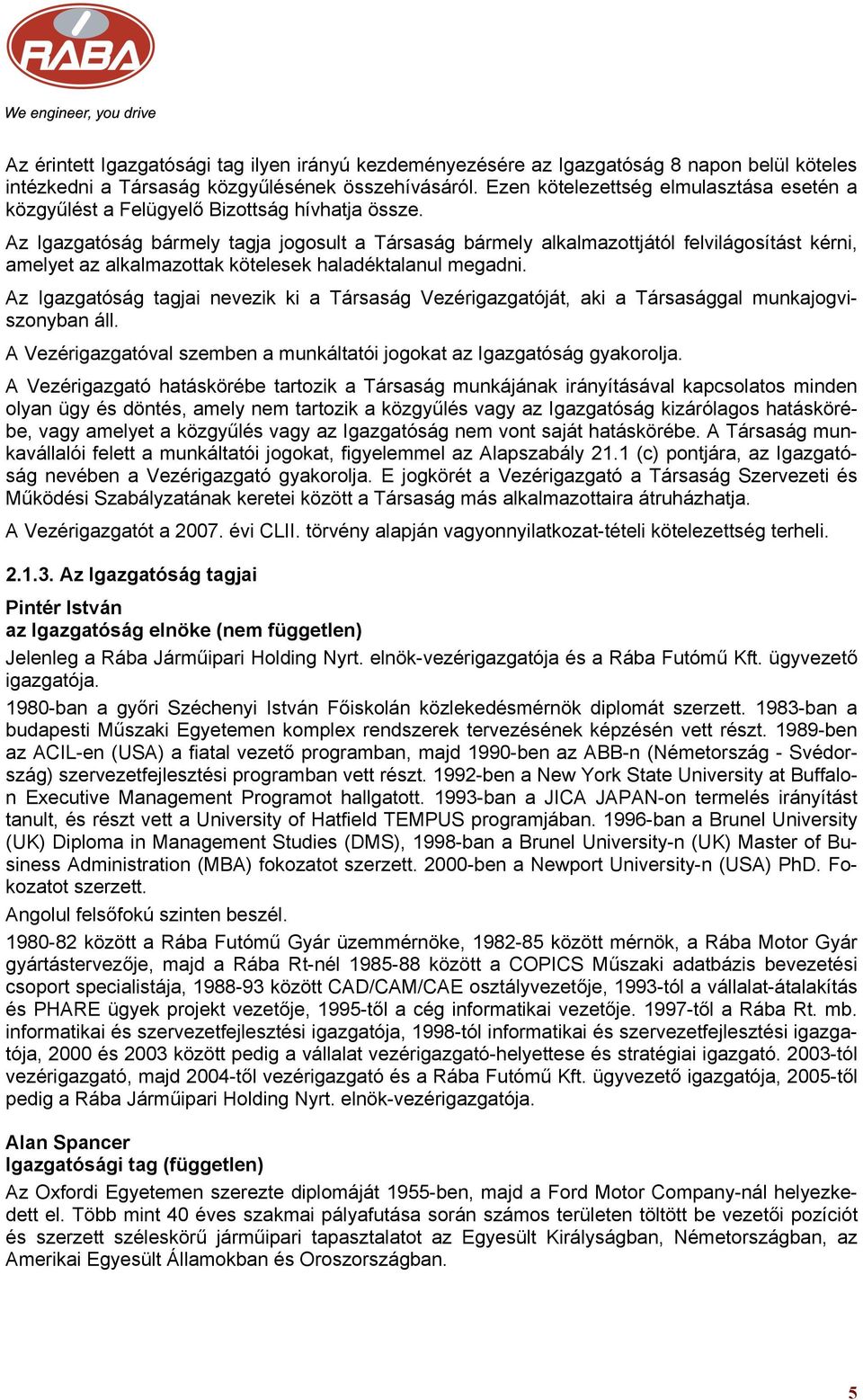 Az Igazgatóság bármely tagja jogosult a Társaság bármely alkalmazottjától felvilágosítást kérni, amelyet az alkalmazottak kötelesek haladéktalanul megadni.