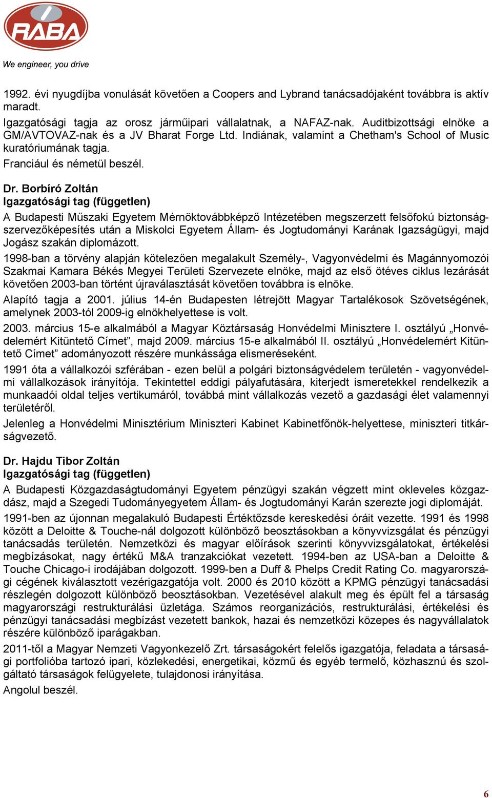 Borbíró Zoltán Igazgatósági tag (független) A Budapesti Műszaki Egyetem Mérnöktovábbképző Intézetében megszerzett felsőfokú biztonságszervezőképesítés után a Miskolci Egyetem Állam- és Jogtudományi