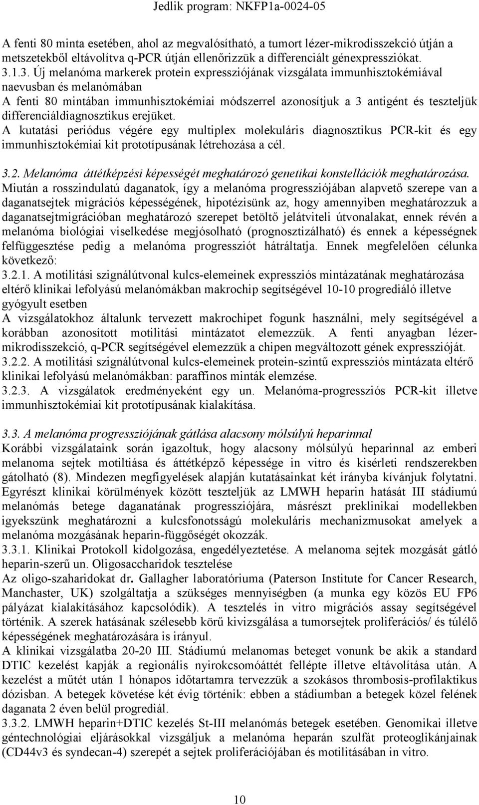 differenciáldiagnosztikus erejüket. A kutatási periódus végére egy multiplex molekuláris diagnosztikus PCR-kit és egy immunhisztokémiai kit prototípusának létrehozása a cél. 3.2.