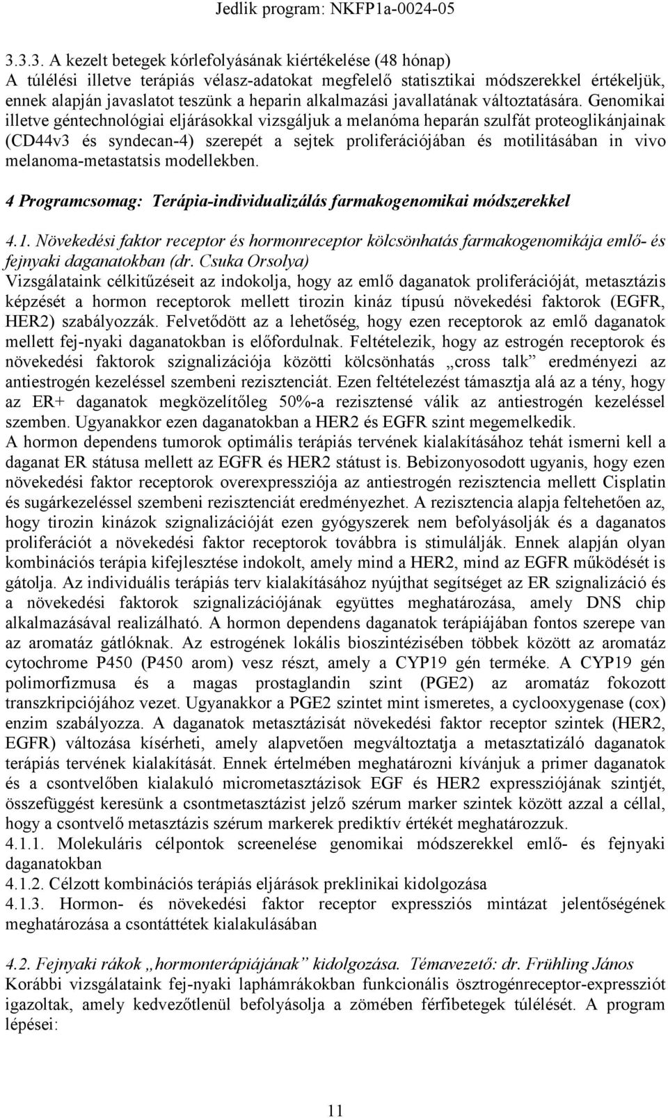 Genomikai illetve géntechnológiai eljárásokkal vizsgáljuk a melanóma heparán szulfát proteoglikánjainak (CD44v3 és syndecan-4) szerepét a sejtek proliferációjában és motilitásában in vivo