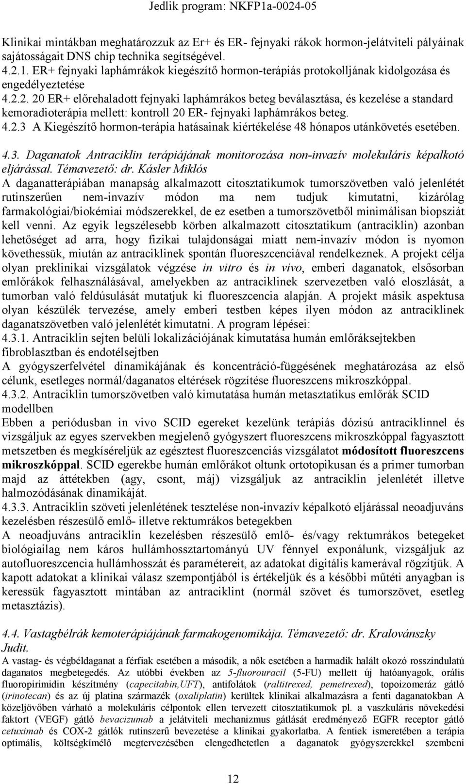 2. 20 ER+ elırehaladott fejnyaki laphámrákos beteg beválasztása, és kezelése a standard kemoradioterápia mellett: kontroll 20 ER- fejnyaki laphámrákos beteg. 4.2.3 A Kiegészítı hormon-terápia hatásainak kiértékelése 48 hónapos utánkövetés esetében.