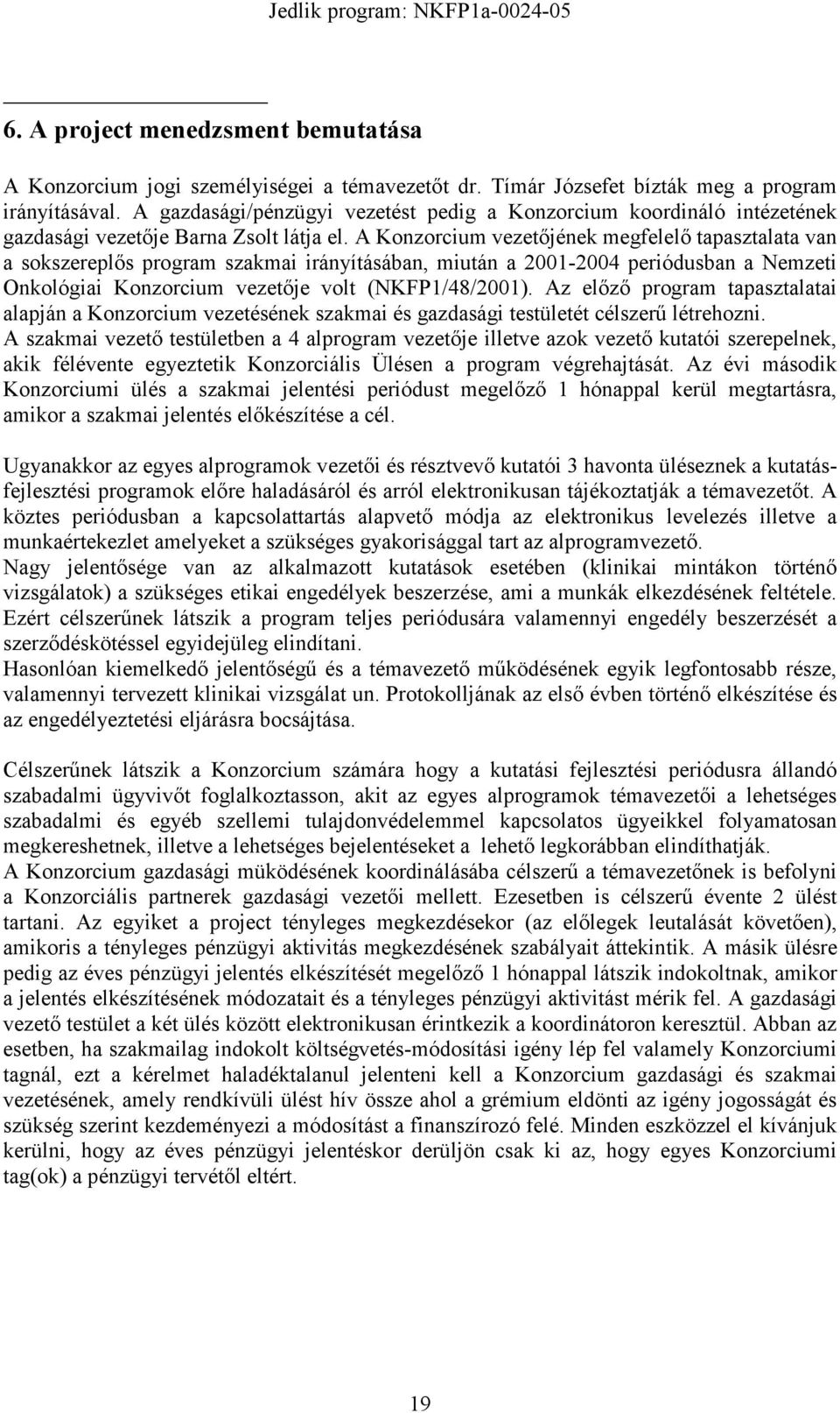 A Konzorcium vezetıjének megfelelı tapasztalata van a sokszereplıs program szakmai irányításában, miután a 2001-2004 periódusban a Nemzeti Onkológiai Konzorcium vezetıje volt (NKFP1/48/2001).