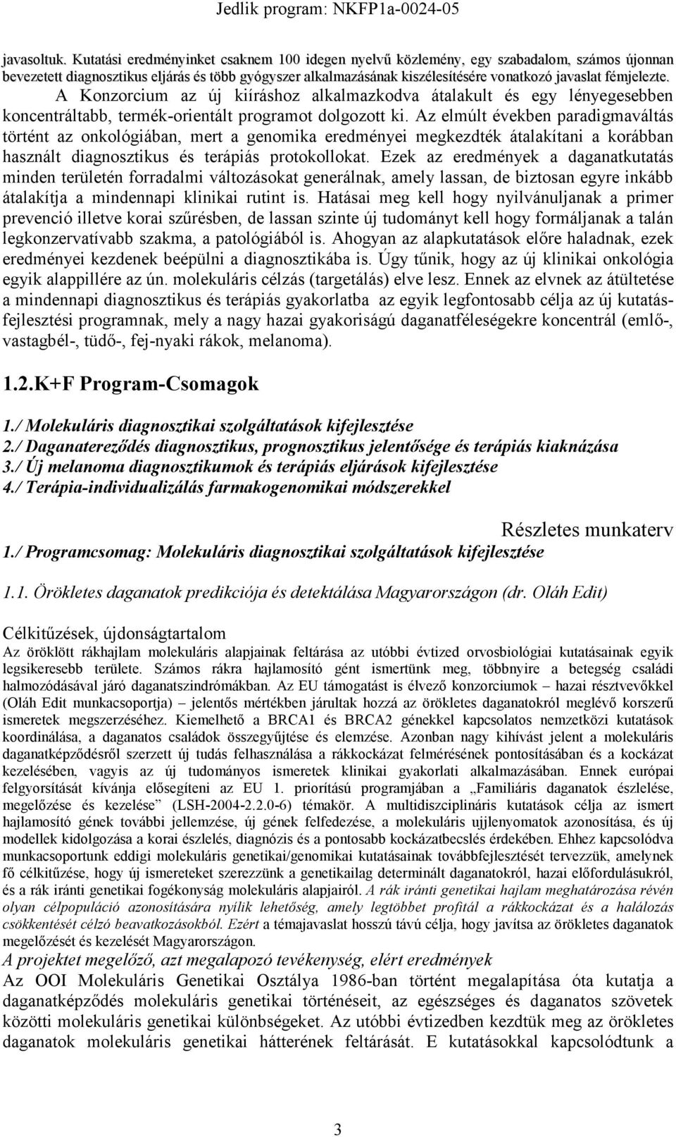 fémjelezte. A Konzorcium az új kiíráshoz alkalmazkodva átalakult és egy lényegesebben koncentráltabb, termék-orientált programot dolgozott ki.