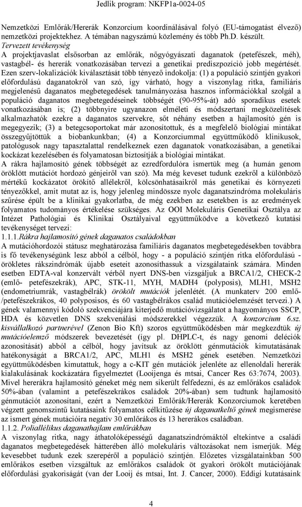 Ezen szerv-lokalizációk kiválasztását több tényezı indokolja: (1) a populáció szintjén gyakori elıfordulású daganatokról van szó, így várható, hogy a viszonylag ritka, familiáris megjelenéső