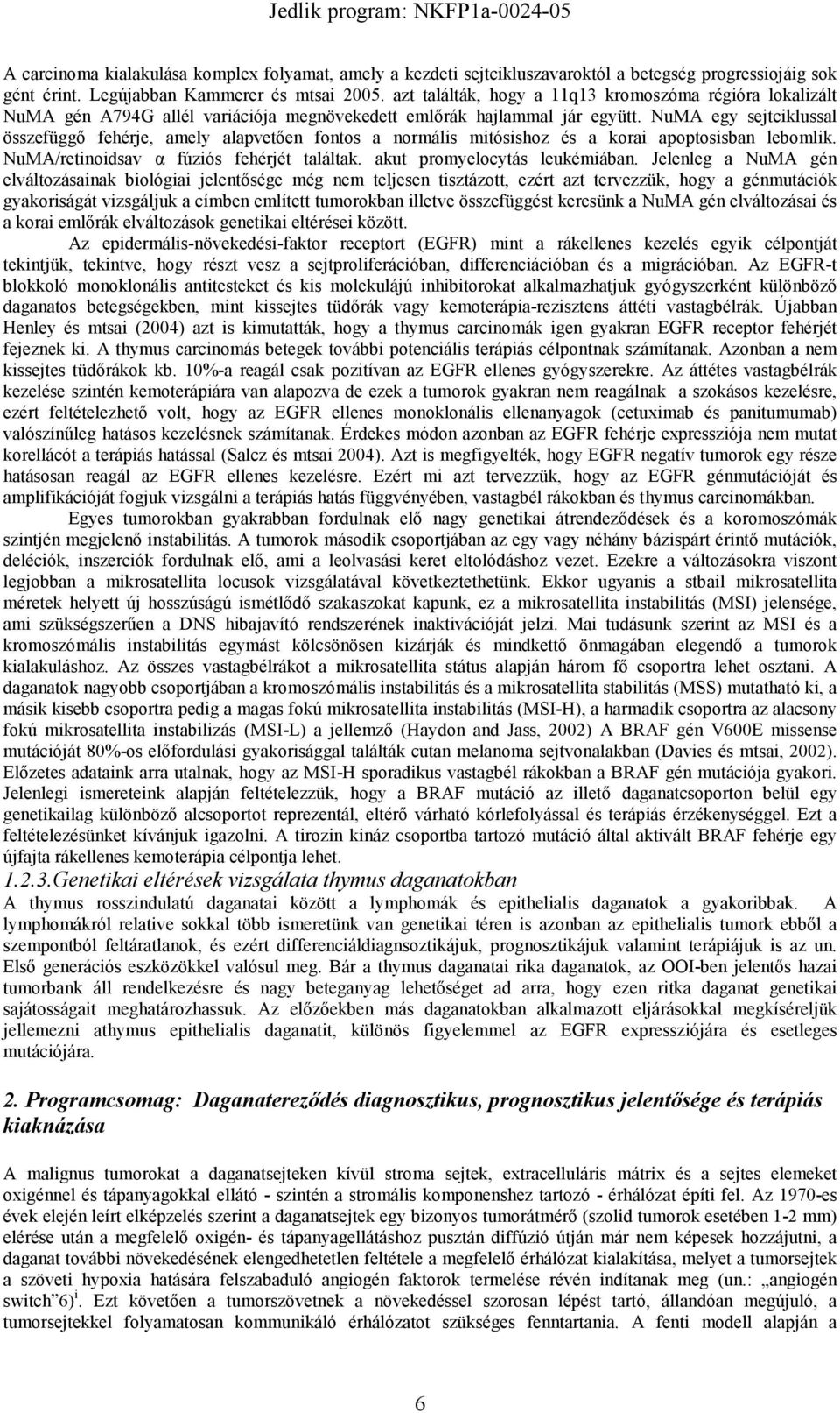 NuMA egy sejtciklussal összefüggı fehérje, amely alapvetıen fontos a normális mitósishoz és a korai apoptosisban lebomlik. NuMA/retinoidsav α fúziós fehérjét találtak. akut promyelocytás leukémiában.