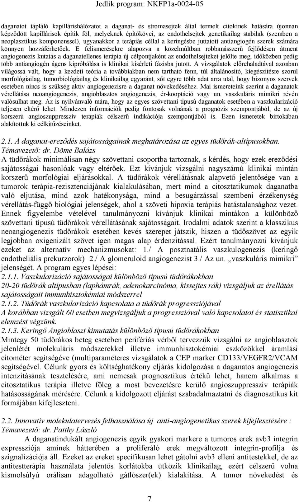 E felismerésekre alapozva a közelmúltban robbanásszerő fejlıdésen átment angiogenezis kutatás a daganatellenes terápia új célpontjaként az endothelsejteket jelölte meg, idıközben pedig több