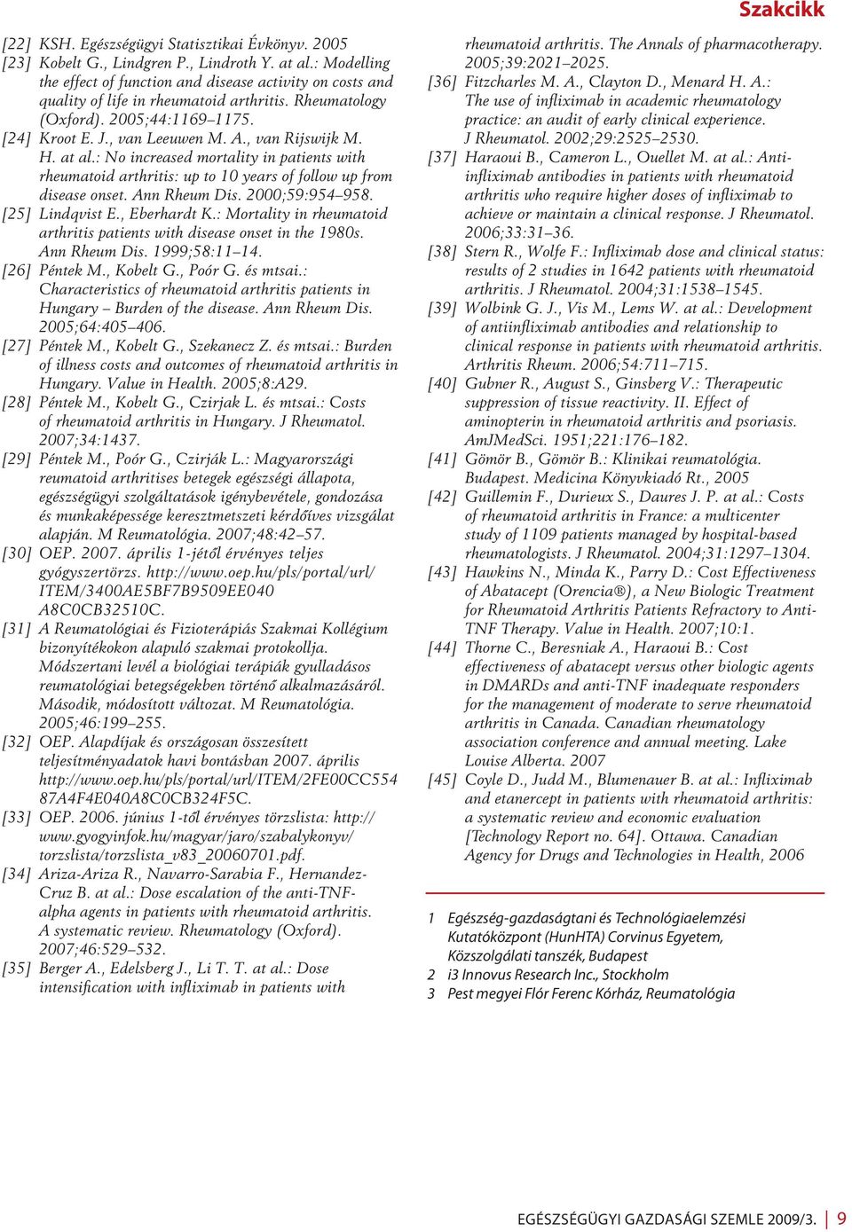 , van Rijswijk M. H. at al.: No increased mortality in patients with rheumatoid arthritis: up to 10 years of follow up from disease onset. Ann Rheum Dis. 2000;59:954 958. [25] Lindqvist E.