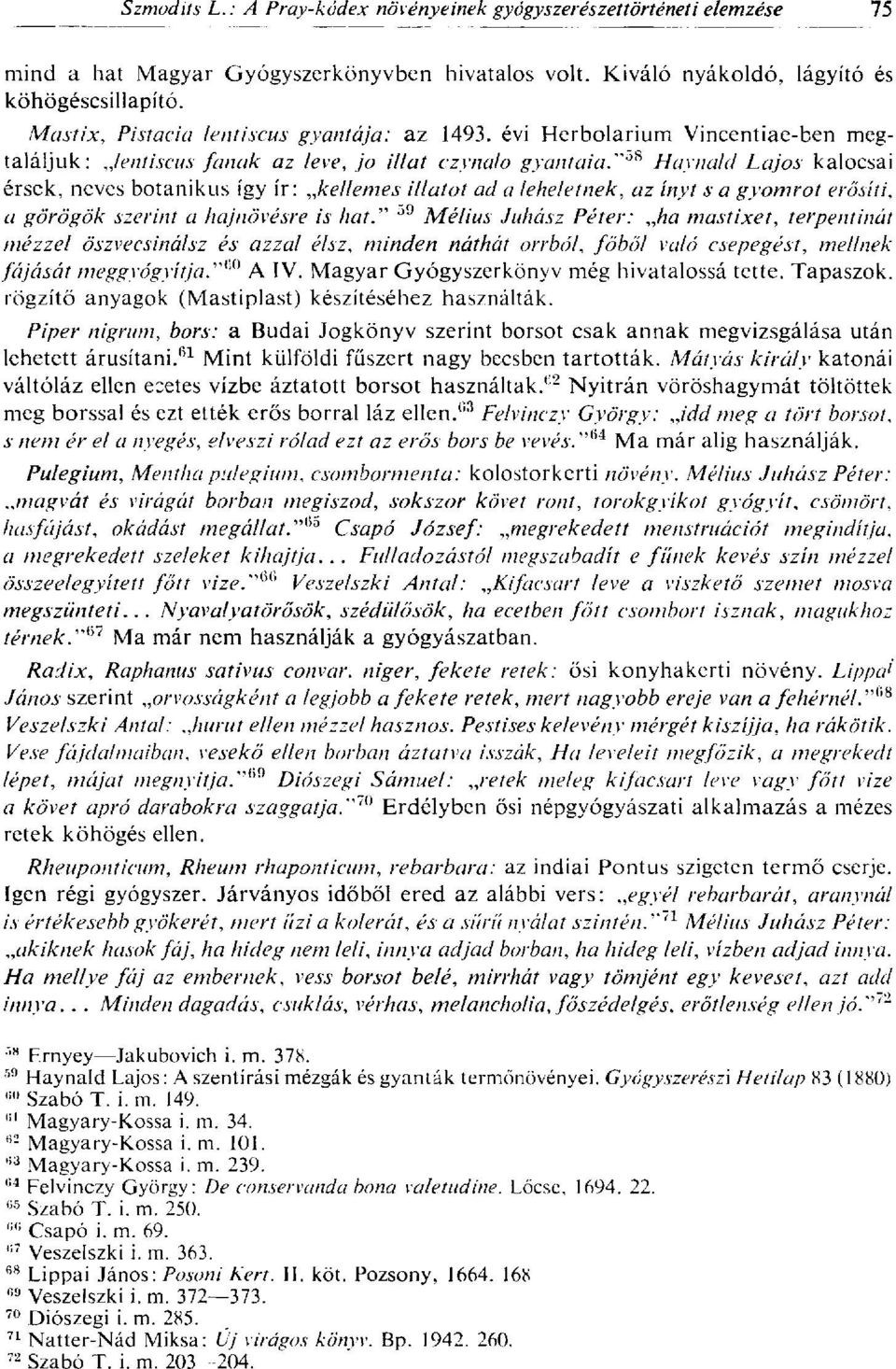 " os Haynald Lajos kalocsai érsek, neves botanikus így ír: kellemes illatot ad a leheletnek, az ínyt s a gyomrot erősíti, a görögök szerint a hajnövésre is hat.