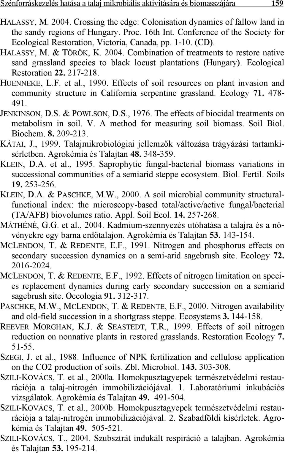 Combination of treatments to restore native sand grassland species to black locust plantations (Hungary). Ecological Restoration 22. 217-218. HUENNEKE, L.F. et al., 1990.