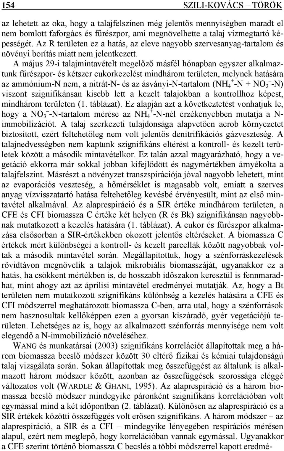 A május 29-i talajmintavételt megelőző másfél hónapban egyszer alkalmaztunk fűrészpor- és kétszer cukorkezelést mindhárom területen, melynek hatására az ammónium-n nem, a nitrát-n- és az