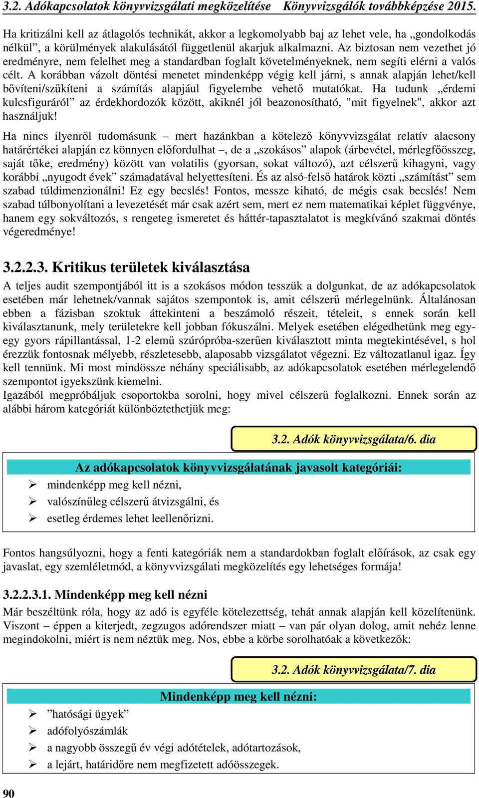 Az biztosan nem vezethet jó eredményre, nem felelhet meg a standardban foglalt követelményeknek, nem segíti elérni a valós célt.